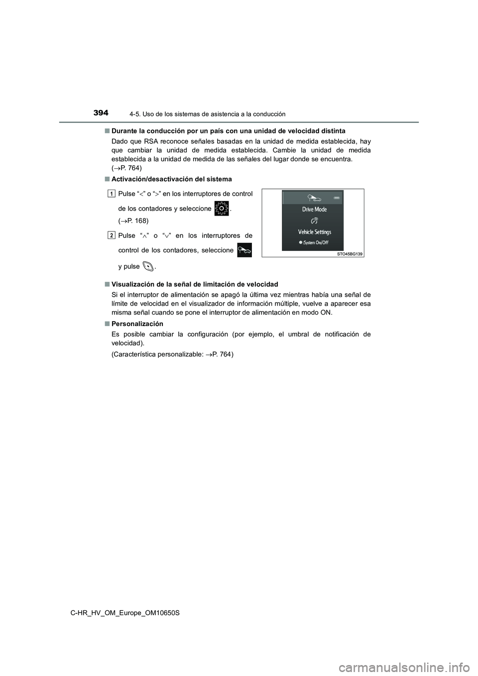 TOYOTA C-HR 2019  Manual del propietario (in Spanish) 3944-5. Uso de los sistemas de asistencia a la conducción
C-HR_HV_OM_Europe_OM10650S 
■ Durante la conducción por un país con una unidad de velocidad distinta 
Dado que RSA reconoce señales basa