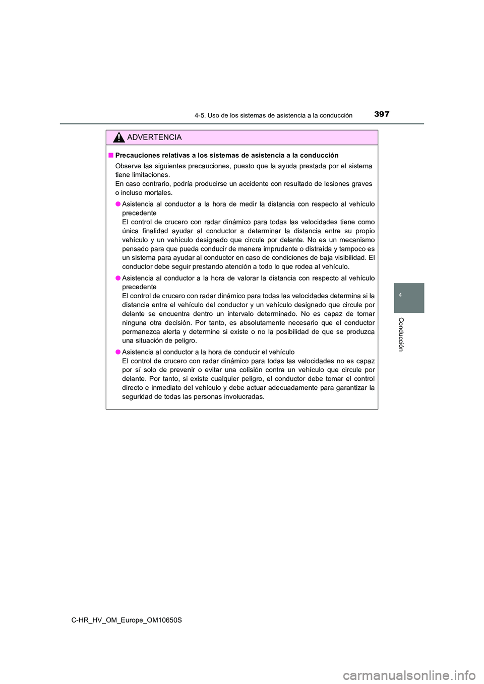 TOYOTA C-HR 2019  Manual del propietario (in Spanish) 3974-5. Uso de los sistemas de asistencia a la conducción
4
Conducción
C-HR_HV_OM_Europe_OM10650S
ADVERTENCIA
■Precauciones relativas a los sistemas de asistencia a la conducción 
Observe las sig