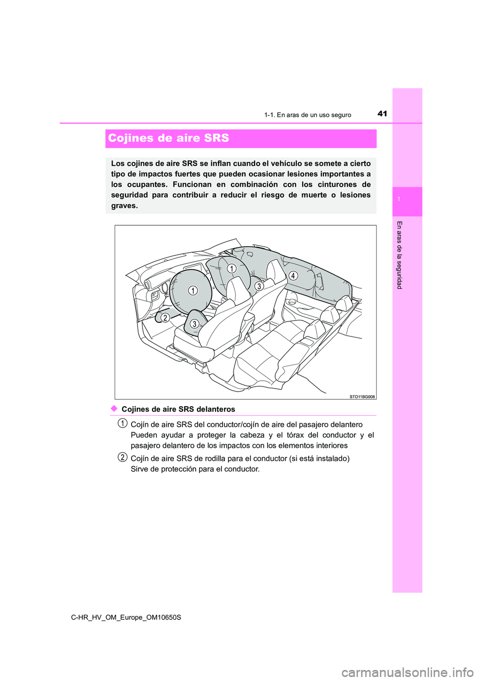 TOYOTA C-HR 2019  Manual del propietario (in Spanish) 411-1. En aras de un uso seguro
1
En aras de la seguridad
C-HR_HV_OM_Europe_OM10650S
Cojines de aire SRS
◆Cojines de aire SRS delanteros 
Cojín de aire SRS del conductor/cojín de aire del pasajero