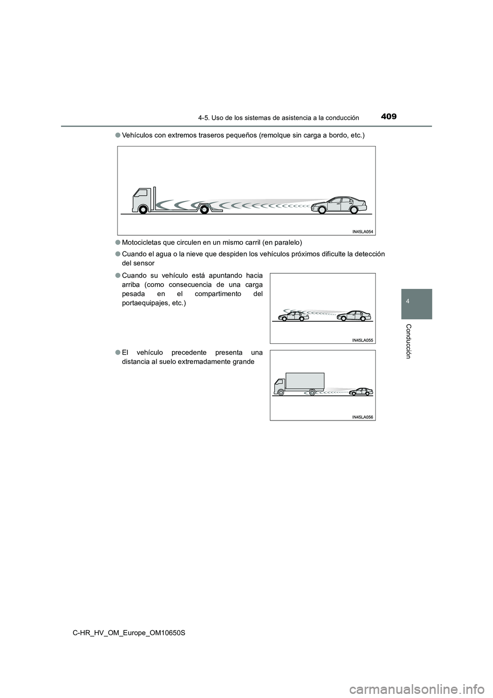 TOYOTA C-HR 2019  Manual del propietario (in Spanish) 4094-5. Uso de los sistemas de asistencia a la conducción
4
Conducción
C-HR_HV_OM_Europe_OM10650S 
● Vehículos con extremos traseros pequeños (remolque sin carga a bordo, etc.) 
● Motocicletas