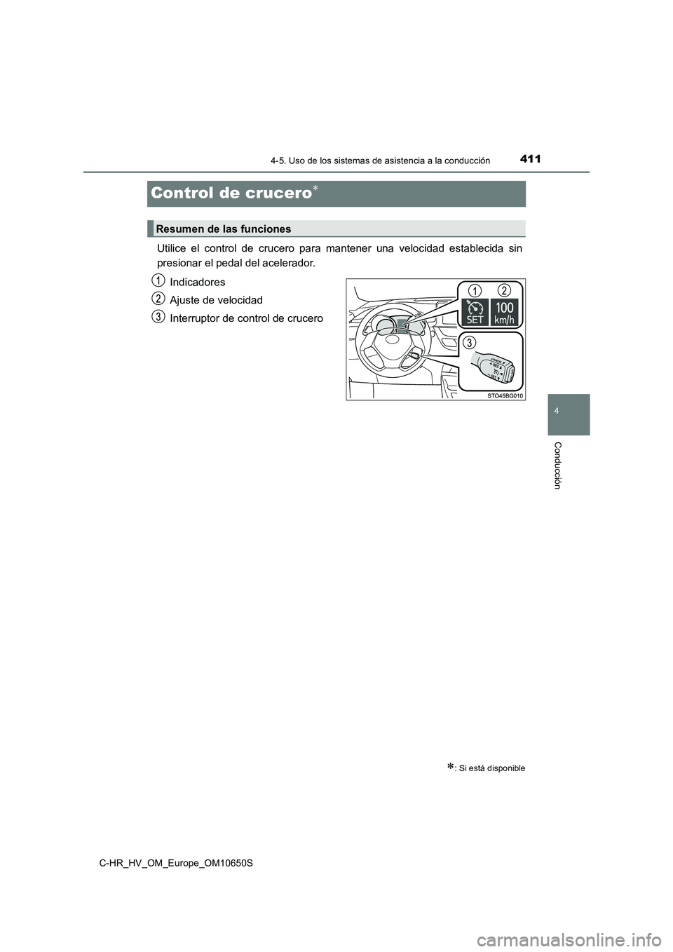 TOYOTA C-HR 2019  Manual del propietario (in Spanish) 411
4
4-5. Uso de los sistemas de asistencia a la conducción
Conducción
C-HR_HV_OM_Europe_OM10650S
Control de crucero
Utilice el control de crucero para mantener una velocidad establecida sin 
pr