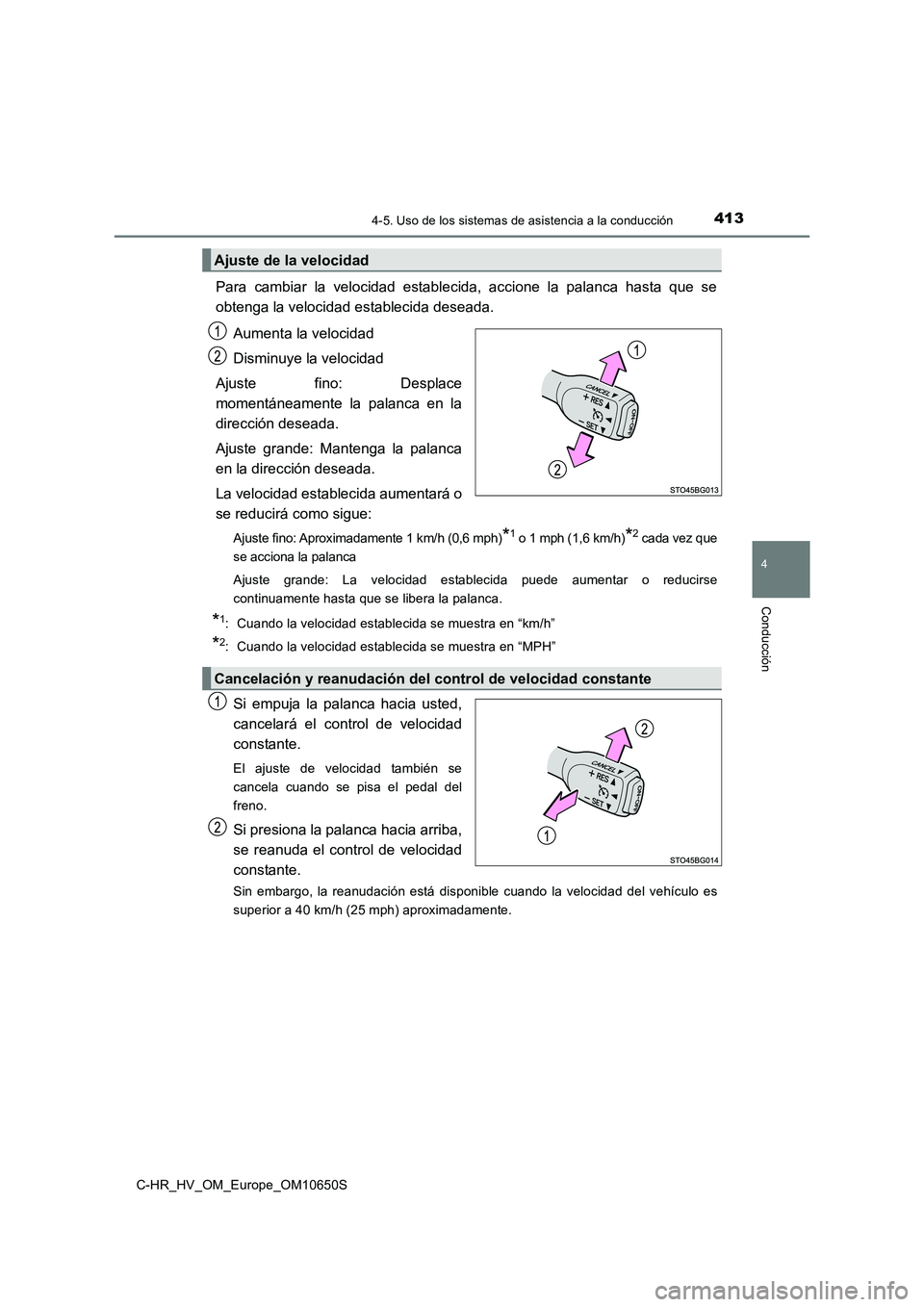 TOYOTA C-HR 2019  Manual del propietario (in Spanish) 4134-5. Uso de los sistemas de asistencia a la conducción
4
Conducción
C-HR_HV_OM_Europe_OM10650S
Para cambiar la velocidad establecida, accione la palanca hasta que se 
obtenga la velocidad estable