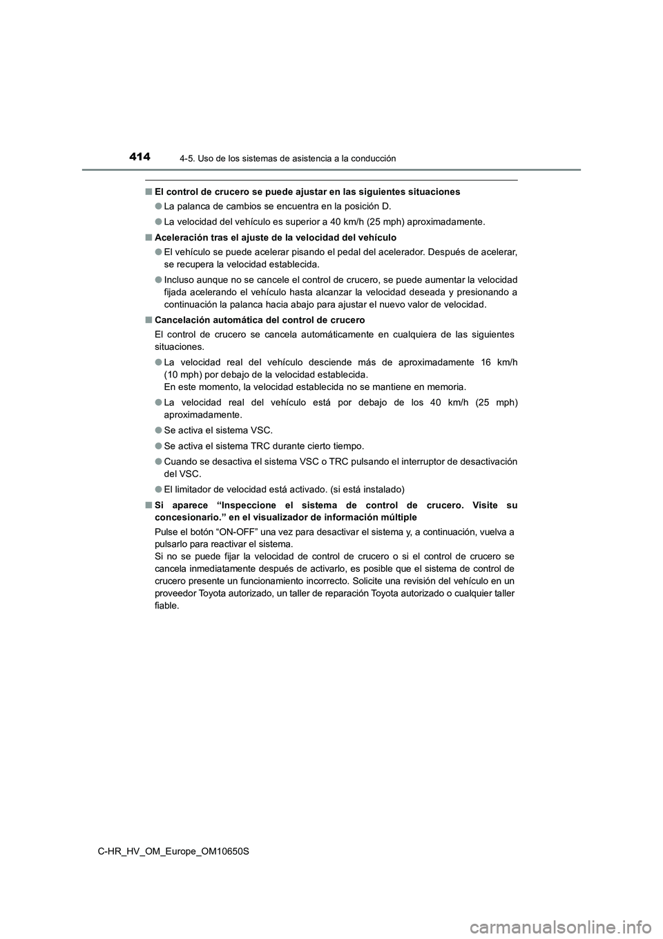 TOYOTA C-HR 2019  Manual del propietario (in Spanish) 4144-5. Uso de los sistemas de asistencia a la conducción
C-HR_HV_OM_Europe_OM10650S
■El control de crucero se puede ajustar en las siguientes situaciones 
● La palanca de cambios se encuentra en