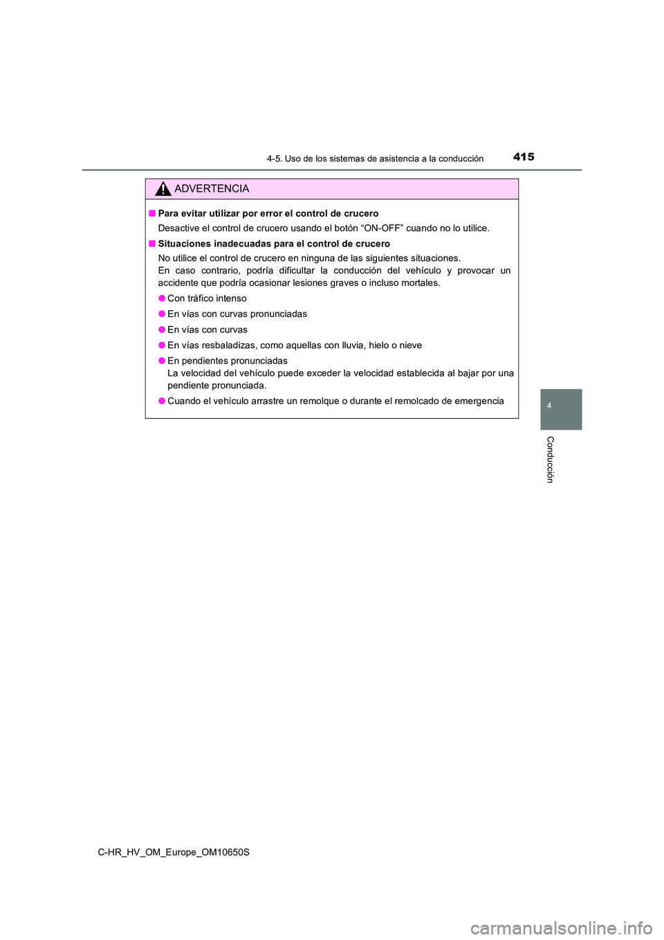 TOYOTA C-HR 2019  Manual del propietario (in Spanish) 4154-5. Uso de los sistemas de asistencia a la conducción
4
Conducción
C-HR_HV_OM_Europe_OM10650S
ADVERTENCIA
■Para evitar utilizar por error el control de crucero 
Desactive el control de crucero