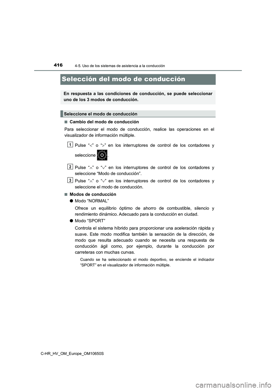 TOYOTA C-HR 2019  Manual del propietario (in Spanish) 4164-5. Uso de los sistemas de asistencia a la conducción
C-HR_HV_OM_Europe_OM10650S
Selección del modo de conducción
■Cambio del modo de conducción 
Para seleccionar el modo de conduc ción, re