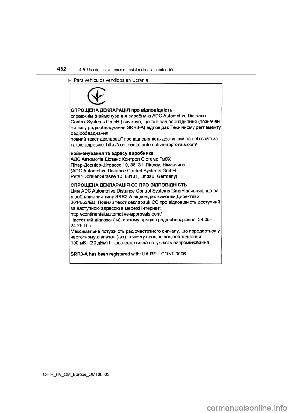TOYOTA C-HR 2019  Manual del propietario (in Spanish) 4324-5. Uso de los sistemas de asistencia a la conducción
C-HR_HV_OM_Europe_OM10650S
Para vehículos vendidos en Ucrania 