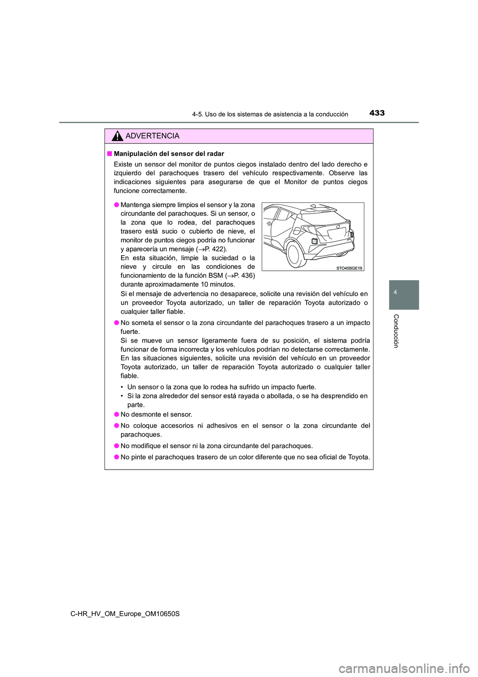 TOYOTA C-HR 2019  Manual del propietario (in Spanish) 4334-5. Uso de los sistemas de asistencia a la conducción
4
Conducción
C-HR_HV_OM_Europe_OM10650S
ADVERTENCIA
■Manipulación del sensor del radar 
Existe un sensor del monitor de puntos ciegos ins