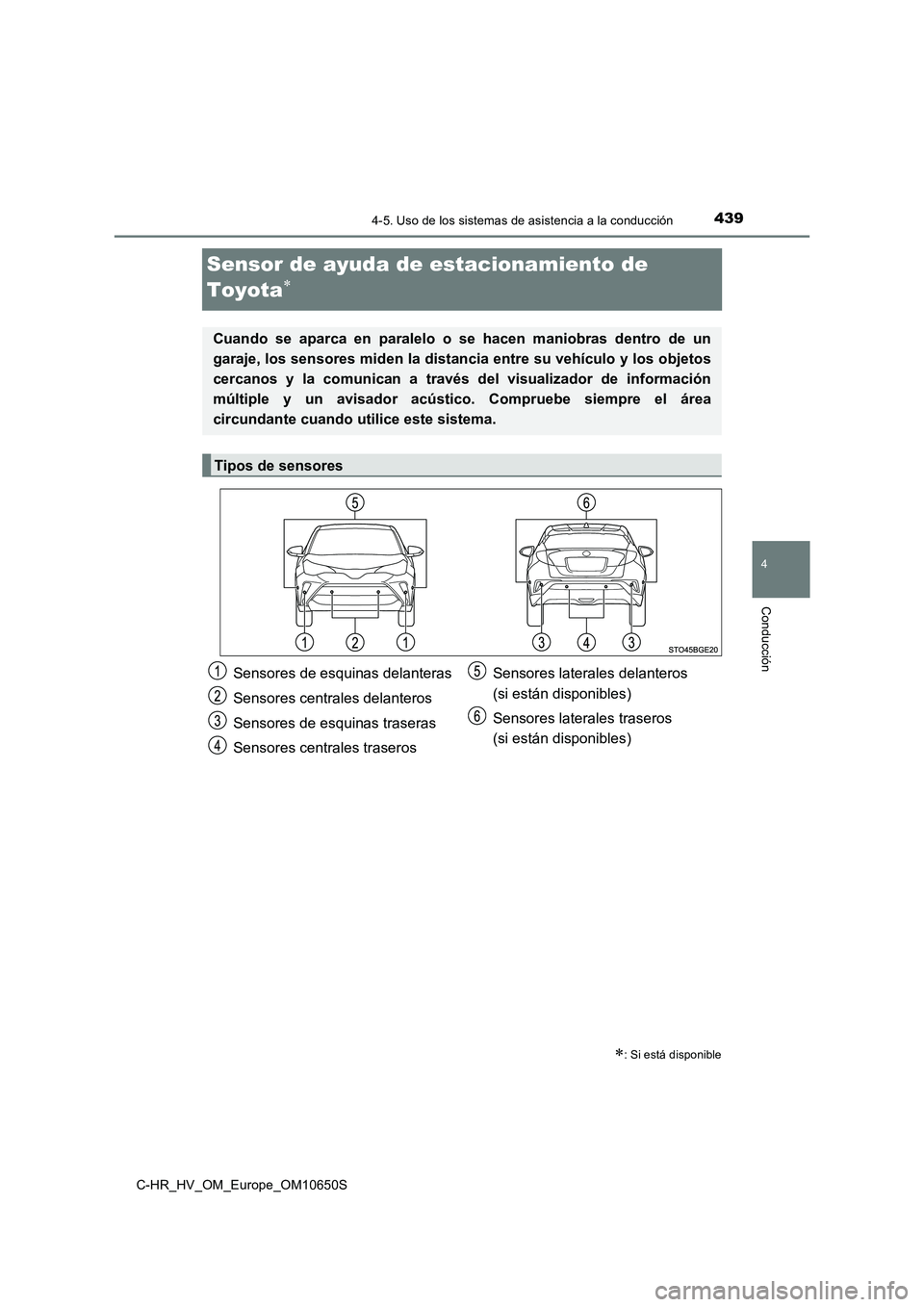 TOYOTA C-HR 2019  Manual del propietario (in Spanish) 439
4
4-5. Uso de los sistemas de asistencia a la conducción
Conducción
C-HR_HV_OM_Europe_OM10650S
Sensor de ayuda de estacionamiento de  
Toyota
: Si está disponible
Cuando se aparca en para