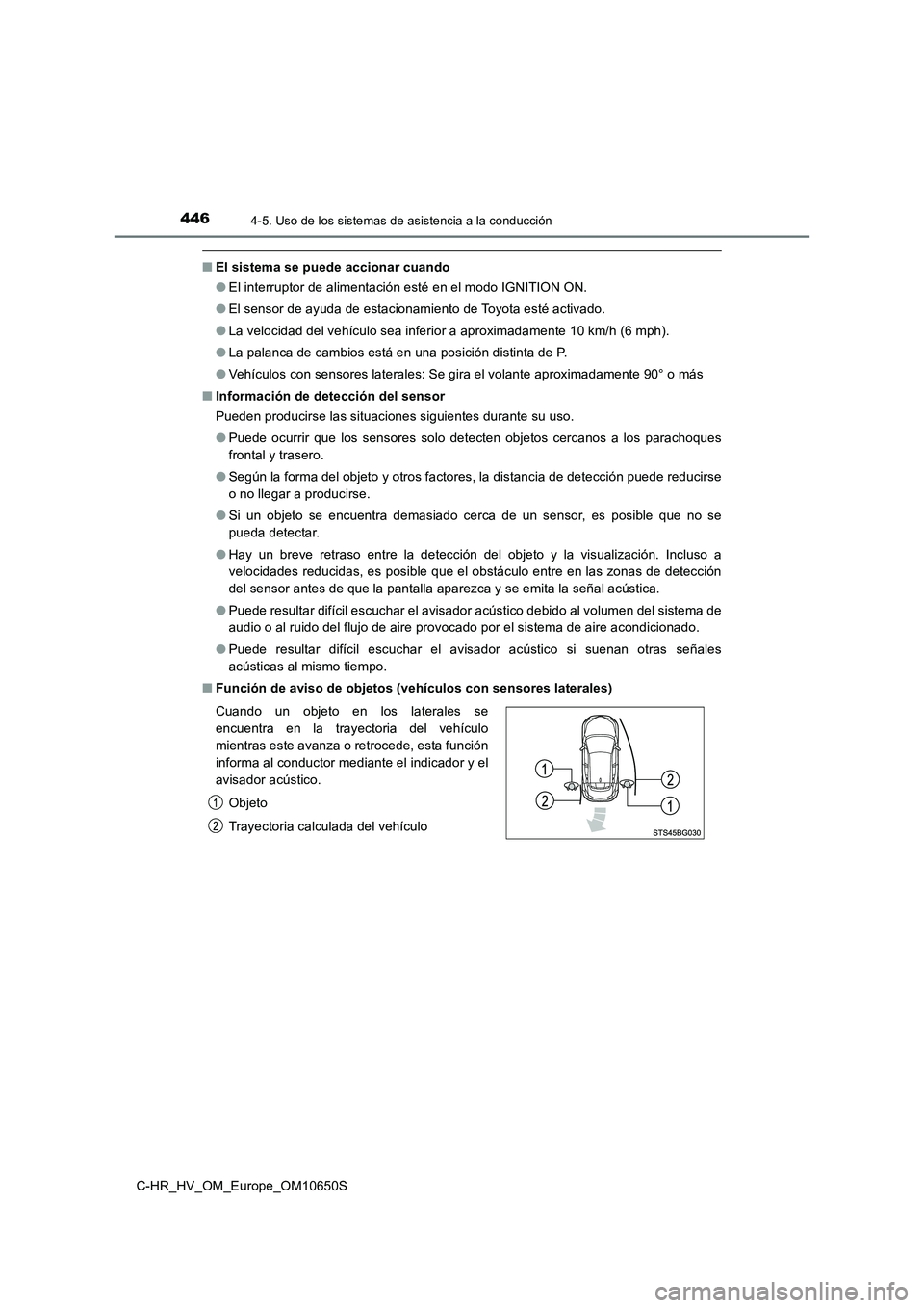 TOYOTA C-HR 2019  Manual del propietario (in Spanish) 4464-5. Uso de los sistemas de asistencia a la conducción
C-HR_HV_OM_Europe_OM10650S
■El sistema se puede accionar cuando 
● El interruptor de alimentación esté en el modo IGNITION ON. 
● El 