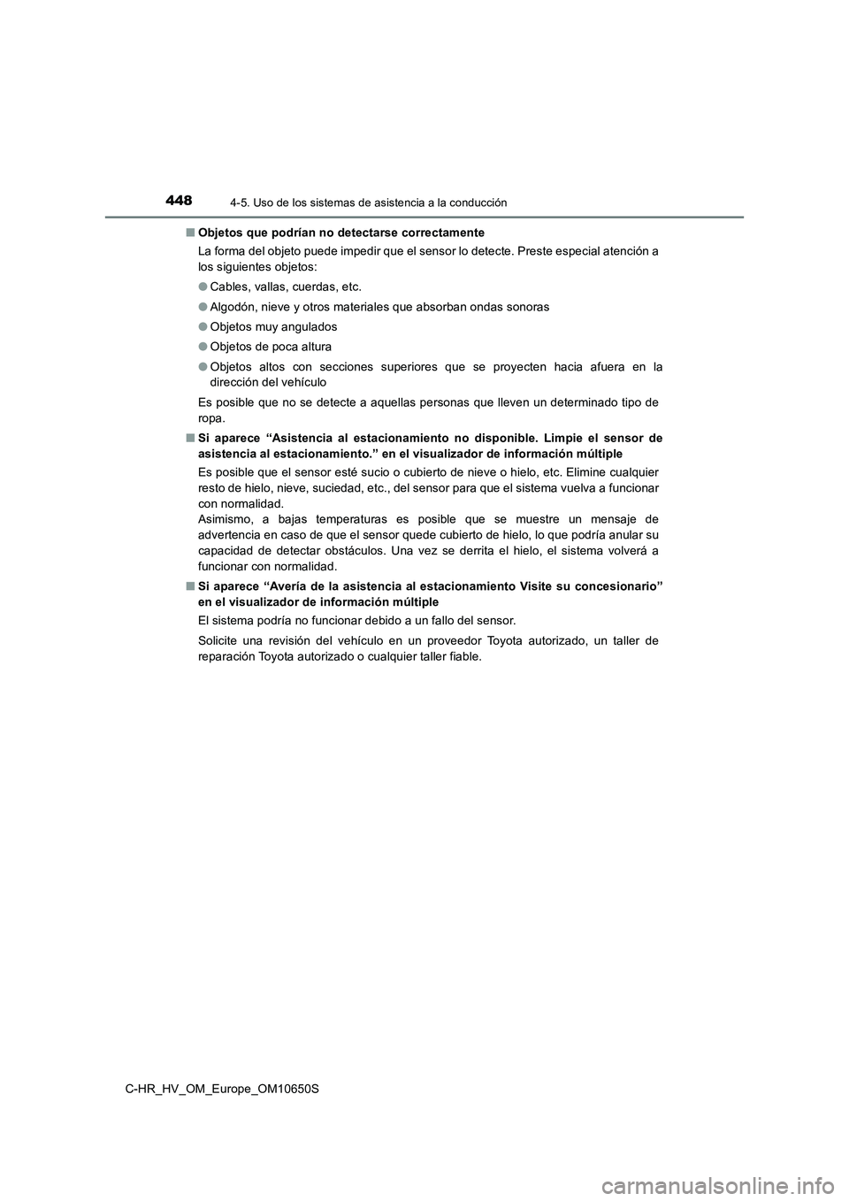 TOYOTA C-HR 2019  Manual del propietario (in Spanish) 4484-5. Uso de los sistemas de asistencia a la conducción
C-HR_HV_OM_Europe_OM10650S 
■ Objetos que podrían no detectarse correctamente 
La forma del objeto puede impedir que el sensor lo detecte.