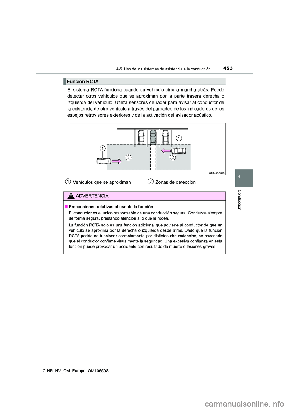 TOYOTA C-HR 2019  Manual del propietario (in Spanish) 4534-5. Uso de los sistemas de asistencia a la conducción
4
Conducción
C-HR_HV_OM_Europe_OM10650S
El sistema RCTA funciona cuando su vehículo circula marcha atrás. Puede 
detectar otros vehículos
