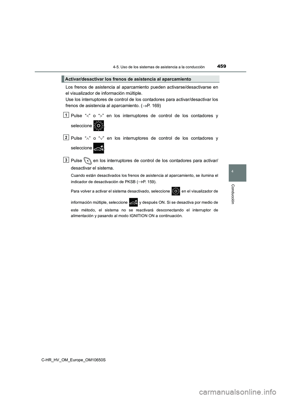 TOYOTA C-HR 2019  Manual del propietario (in Spanish) 4594-5. Uso de los sistemas de asistencia a la conducción
4
Conducción
C-HR_HV_OM_Europe_OM10650S
Los frenos de asistencia al aparcamiento pueden activarse/desactivarse en 
el visualizador de inform