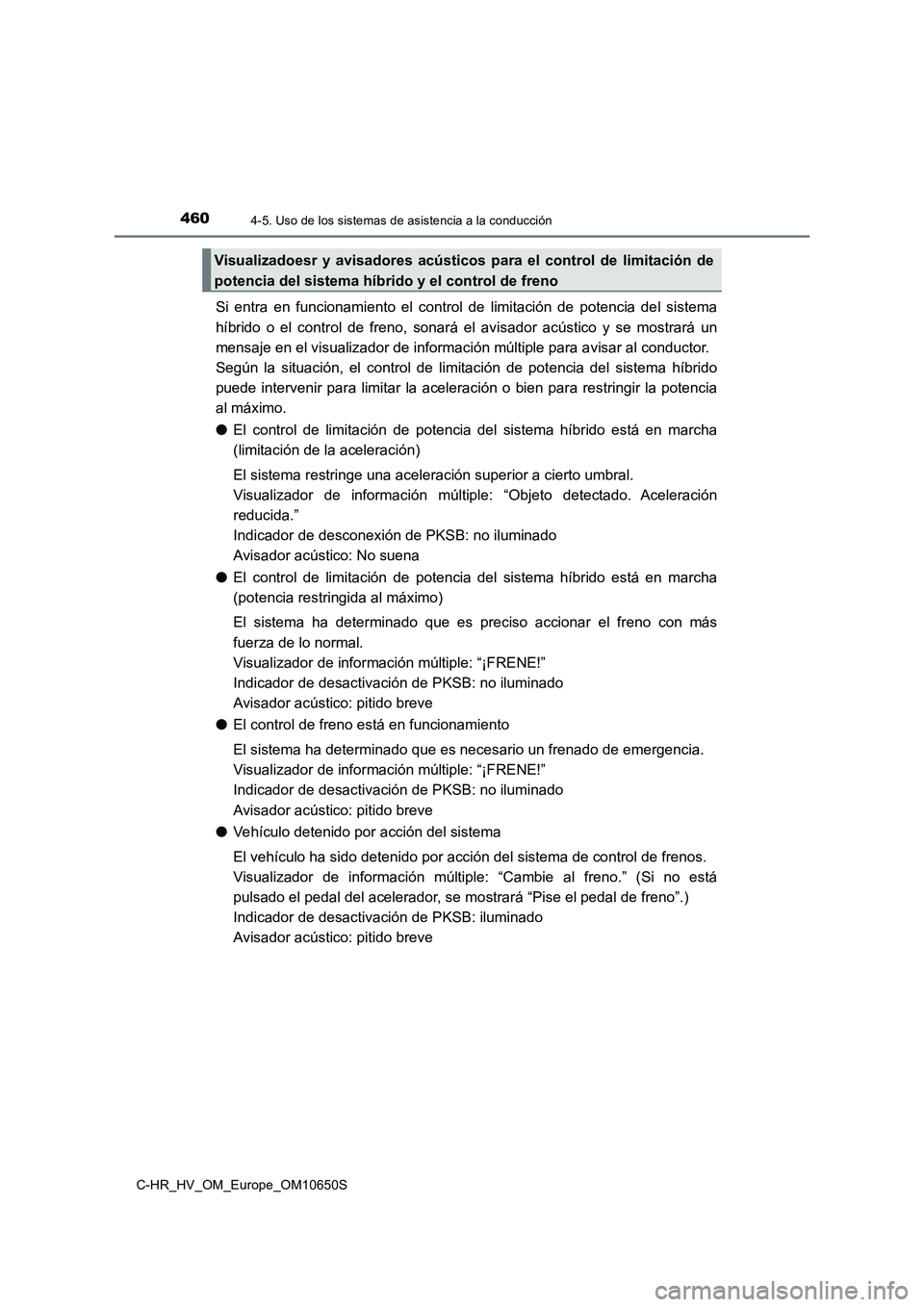 TOYOTA C-HR 2019  Manual del propietario (in Spanish) 4604-5. Uso de los sistemas de asistencia a la conducción
C-HR_HV_OM_Europe_OM10650S
Si entra en funcionamiento el control de limitación de potencia del sistema 
híbrido o el control de freno, sona