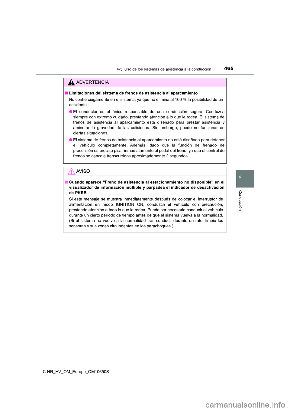 TOYOTA C-HR 2019  Manual del propietario (in Spanish) 4654-5. Uso de los sistemas de asistencia a la conducción
4
Conducción
C-HR_HV_OM_Europe_OM10650S
ADVERTENCIA
■Limitaciones del sistema de frenos de asistencia al aparcamiento 
No confíe ciegamen