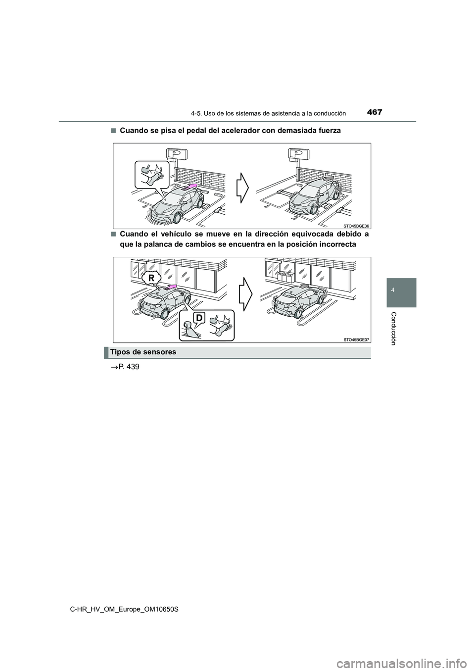 TOYOTA C-HR 2019  Manual del propietario (in Spanish) 4674-5. Uso de los sistemas de asistencia a la conducción
4
Conducción
C-HR_HV_OM_Europe_OM10650S 
■Cuando se pisa el pedal del acelerador con demasiada fuerza
■Cuando el vehículo se mueve en l
