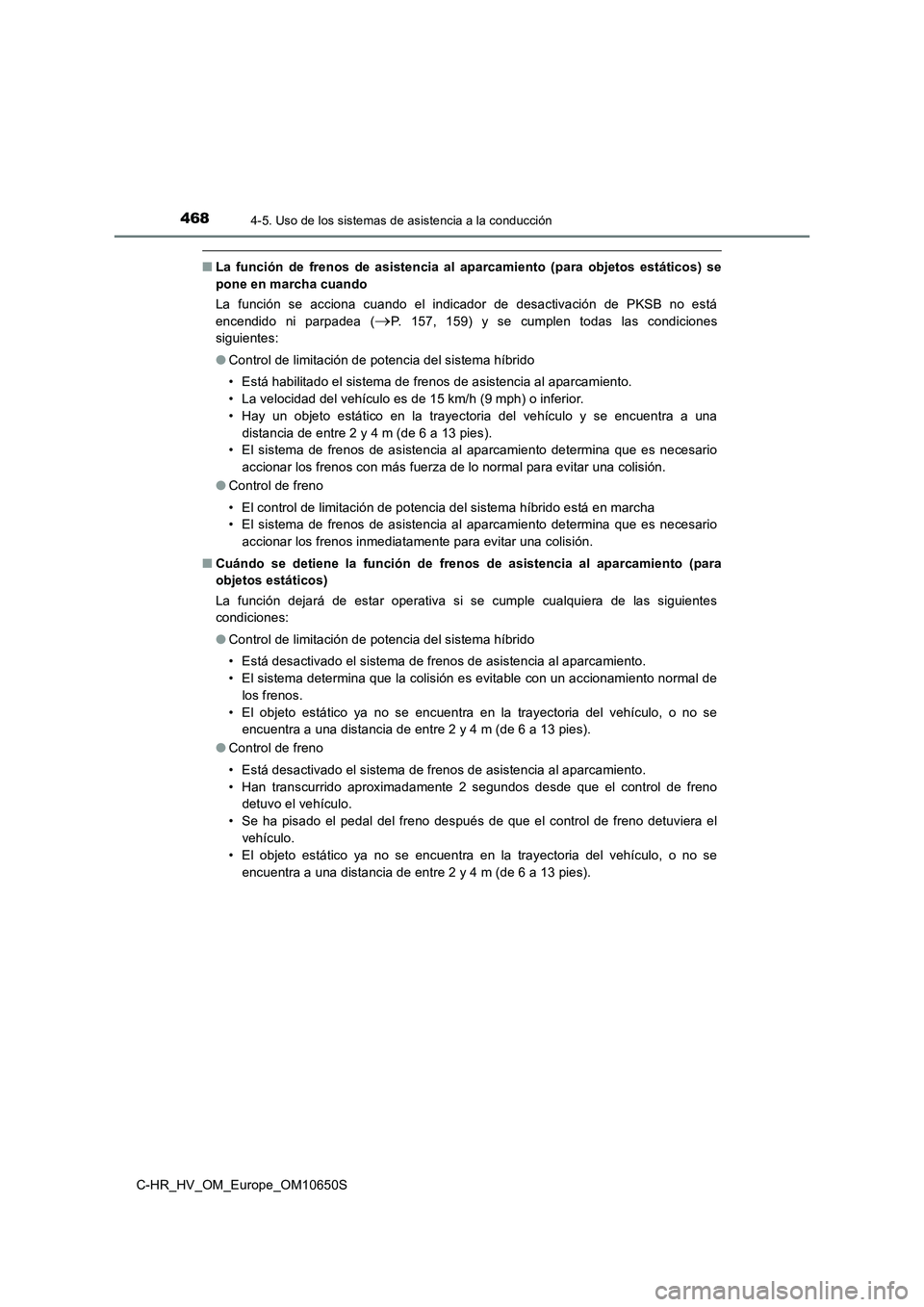 TOYOTA C-HR 2019  Manual del propietario (in Spanish) 4684-5. Uso de los sistemas de asistencia a la conducción
C-HR_HV_OM_Europe_OM10650S
■La función de frenos de asistencia al aparcamiento (para objetos estáticos) se 
pone en marcha cuando 
La fun