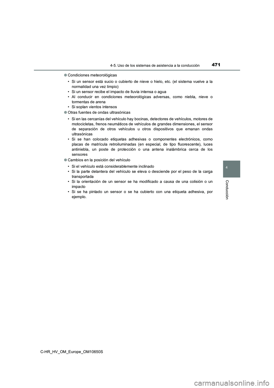 TOYOTA C-HR 2019  Manual del propietario (in Spanish) 4714-5. Uso de los sistemas de asistencia a la conducción
4
Conducción
C-HR_HV_OM_Europe_OM10650S 
● Condiciones meteorológicas 
• Si un sensor está sucio o cubierto de nieve o hielo, etc. (el