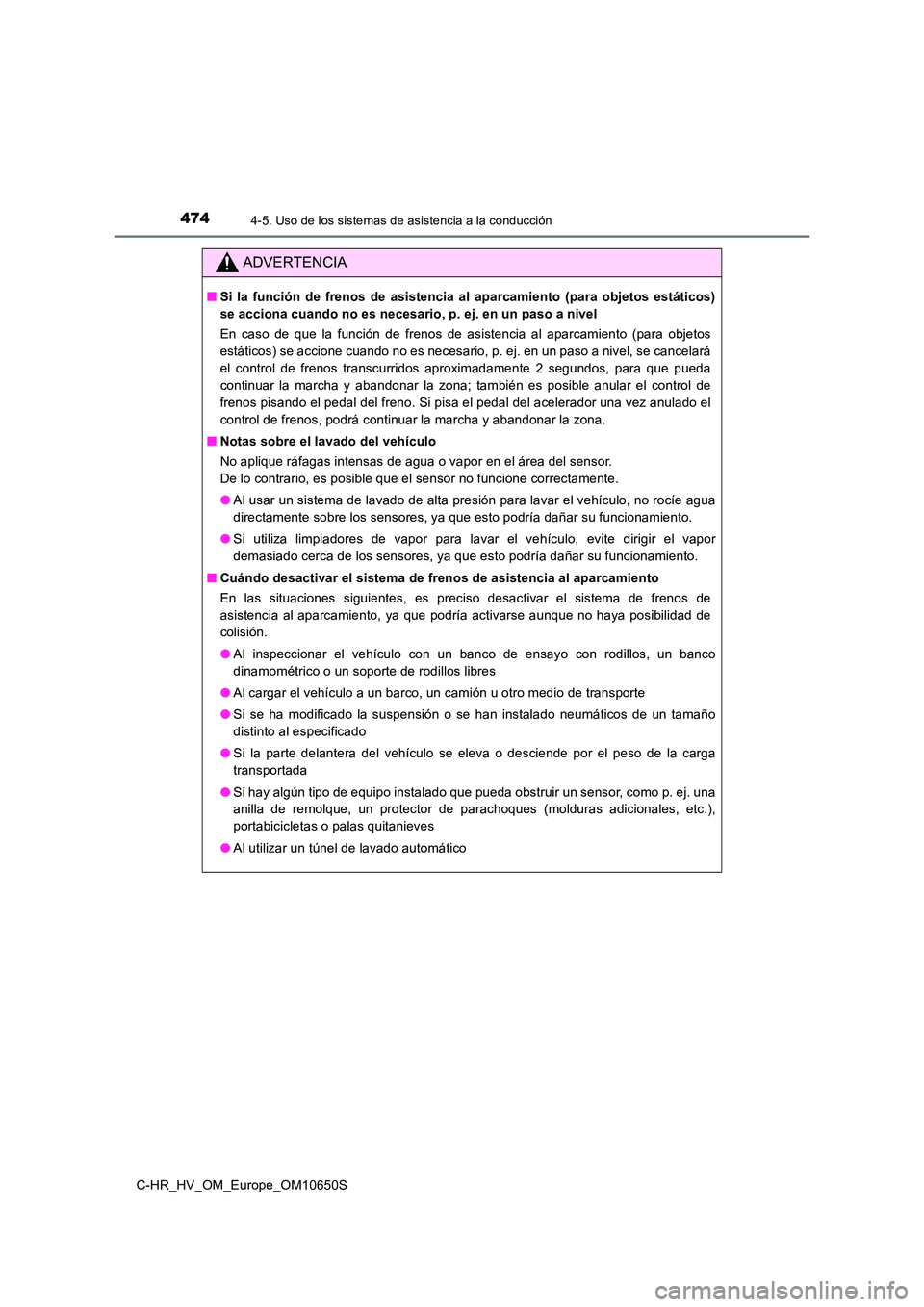 TOYOTA C-HR 2019  Manual del propietario (in Spanish) 4744-5. Uso de los sistemas de asistencia a la conducción
C-HR_HV_OM_Europe_OM10650S
ADVERTENCIA
■Si la función de frenos de asistencia al aparcamiento (para objetos estáticos) 
se acciona cuando