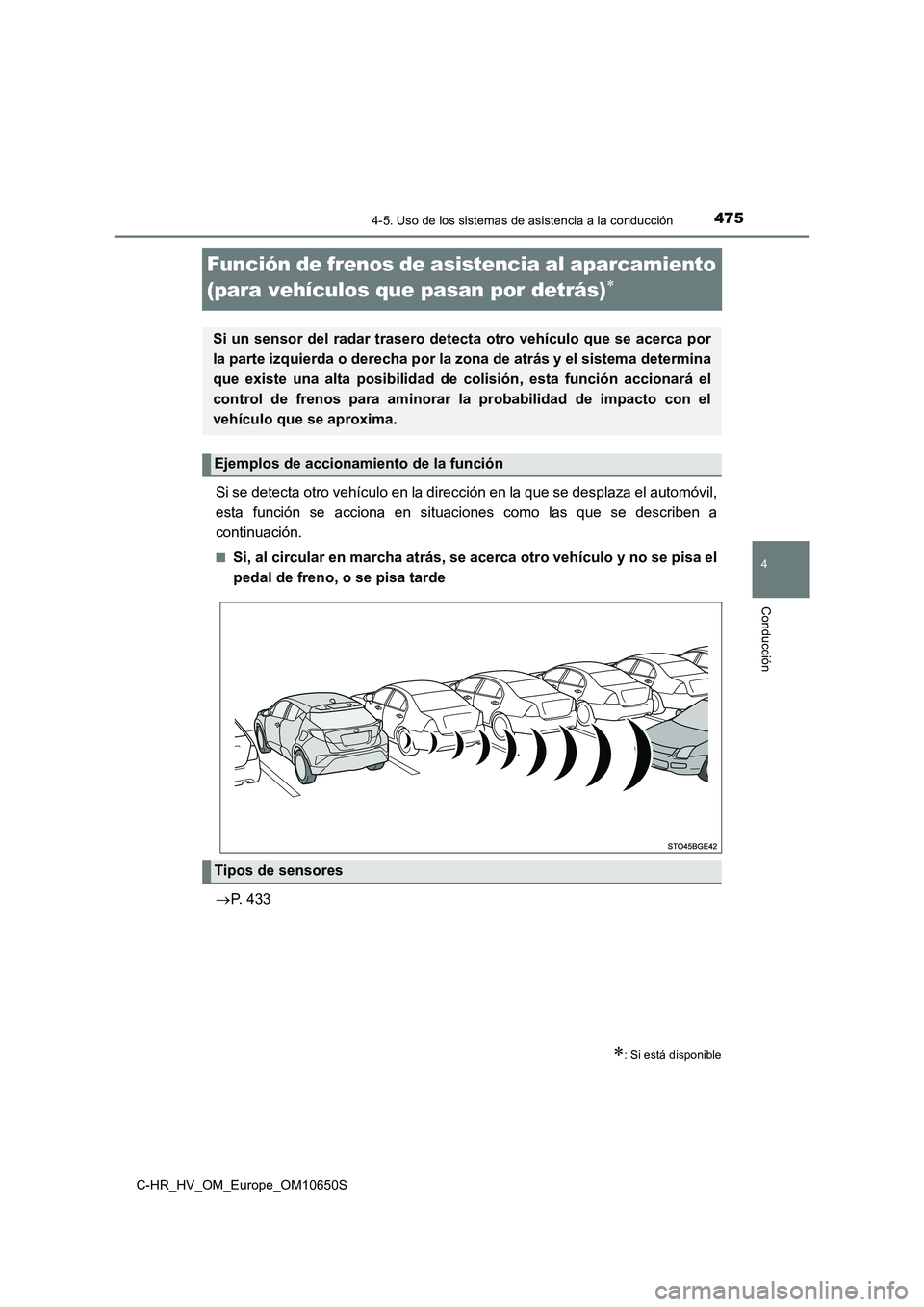 TOYOTA C-HR 2019  Manual del propietario (in Spanish) 475
4
4-5. Uso de los sistemas de asistencia a la conducción
Conducción
C-HR_HV_OM_Europe_OM10650S
Función de frenos de asistencia al aparcamiento  
(para vehículos que pasan por detrás)
Si se