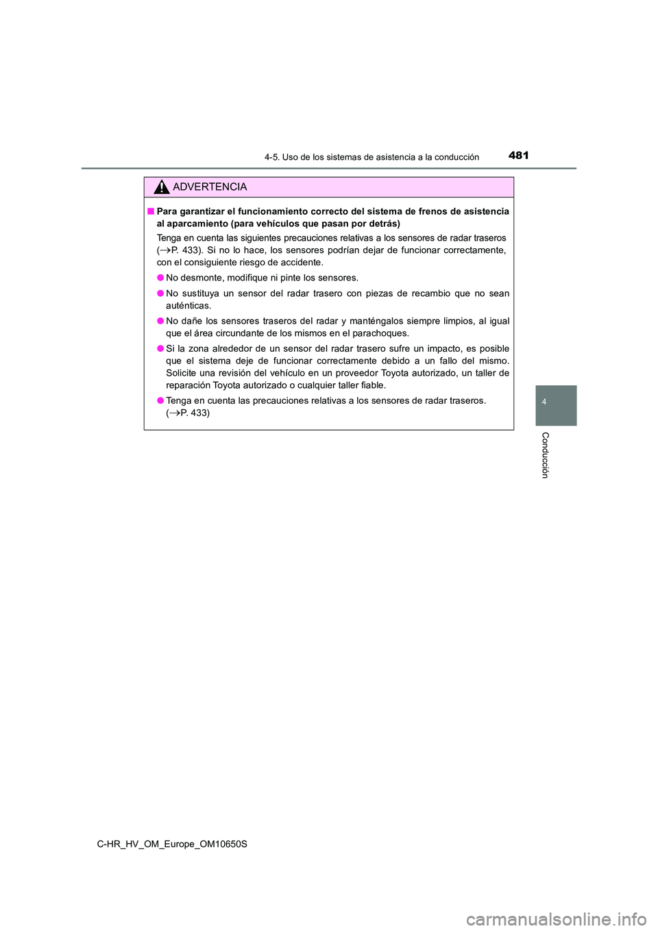 TOYOTA C-HR 2019  Manual del propietario (in Spanish) 4814-5. Uso de los sistemas de asistencia a la conducción
4
Conducción
C-HR_HV_OM_Europe_OM10650S
ADVERTENCIA
■Para garantizar el funcionamiento correcto del sistema de frenos de asistencia 
al ap
