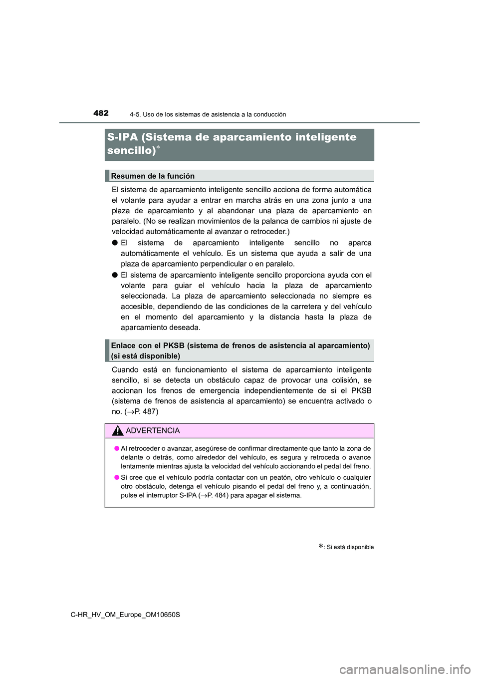 TOYOTA C-HR 2019  Manual del propietario (in Spanish) 4824-5. Uso de los sistemas de asistencia a la conducción
C-HR_HV_OM_Europe_OM10650S
S-IPA (Sistema de aparcamiento inteligente  
sencillo)
El sistema de aparcamiento inteligente sencillo acciona 