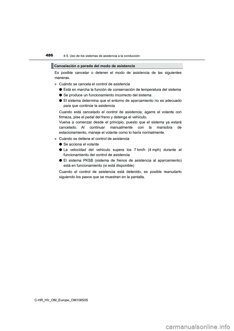 TOYOTA C-HR 2019  Manual del propietario (in Spanish) 4864-5. Uso de los sistemas de asistencia a la conducción
C-HR_HV_OM_Europe_OM10650S
Es posible cancelar o detener el modo de asistencia de las siguientes 
maneras.
Cuándo se cancela el control d