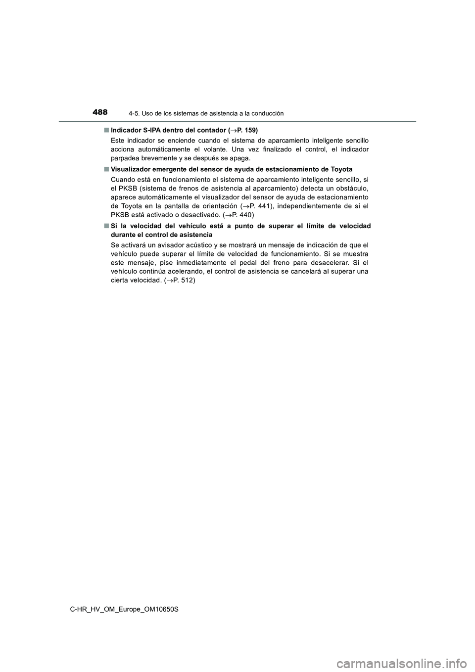 TOYOTA C-HR 2019  Manual del propietario (in Spanish) 4884-5. Uso de los sistemas de asistencia a la conducción
C-HR_HV_OM_Europe_OM10650S 
■ Indicador S-IPA dentro del contador (P.  1 5 9 ) 
Este indicador se enciende cuando el sistema de aparcami