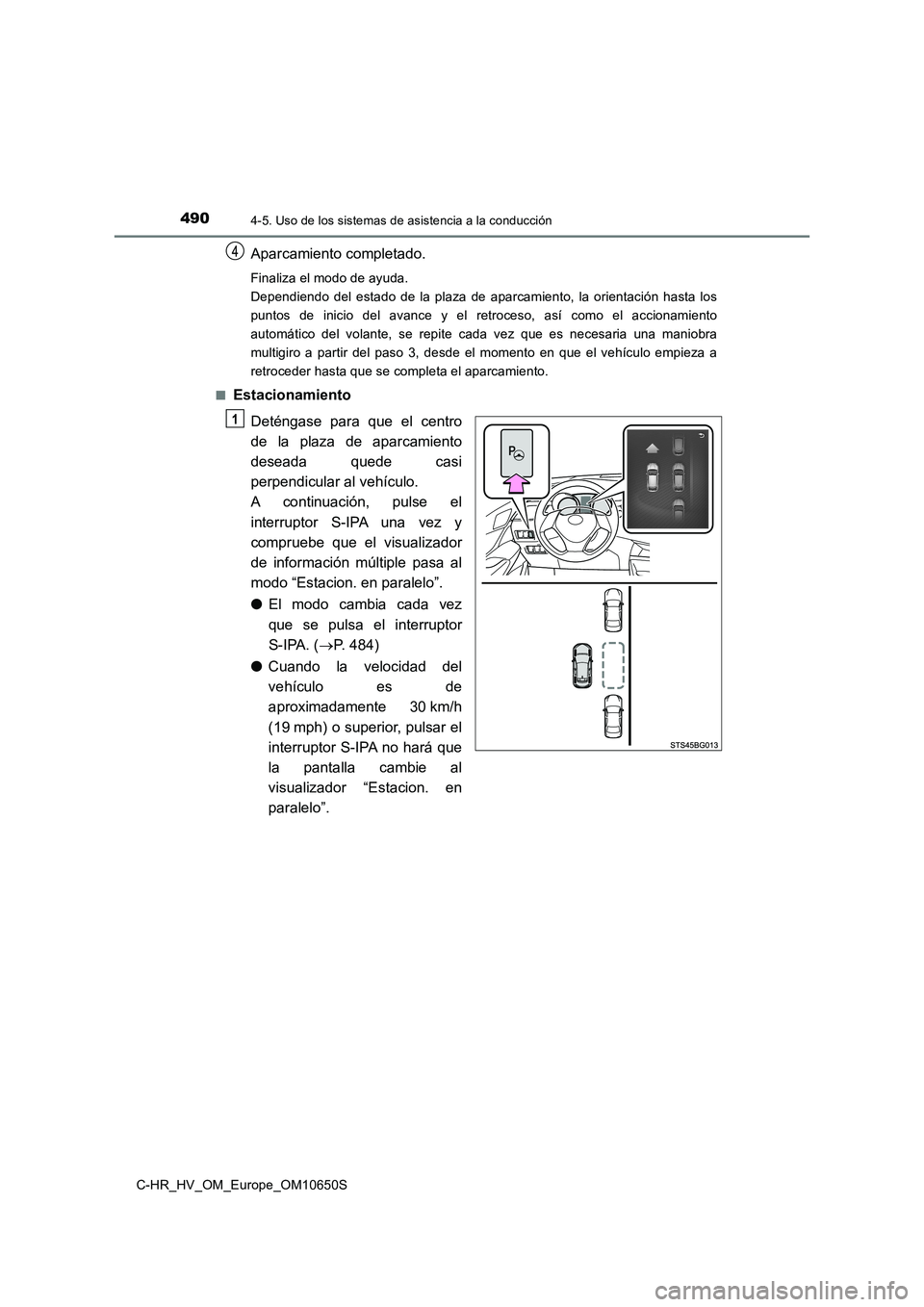 TOYOTA C-HR 2019  Manual del propietario (in Spanish) 4904-5. Uso de los sistemas de asistencia a la conducción
C-HR_HV_OM_Europe_OM10650S
Aparcamiento completado.
Finaliza el modo de ayuda. 
Dependiendo del estado de la plaza de aparcamiento, la orient