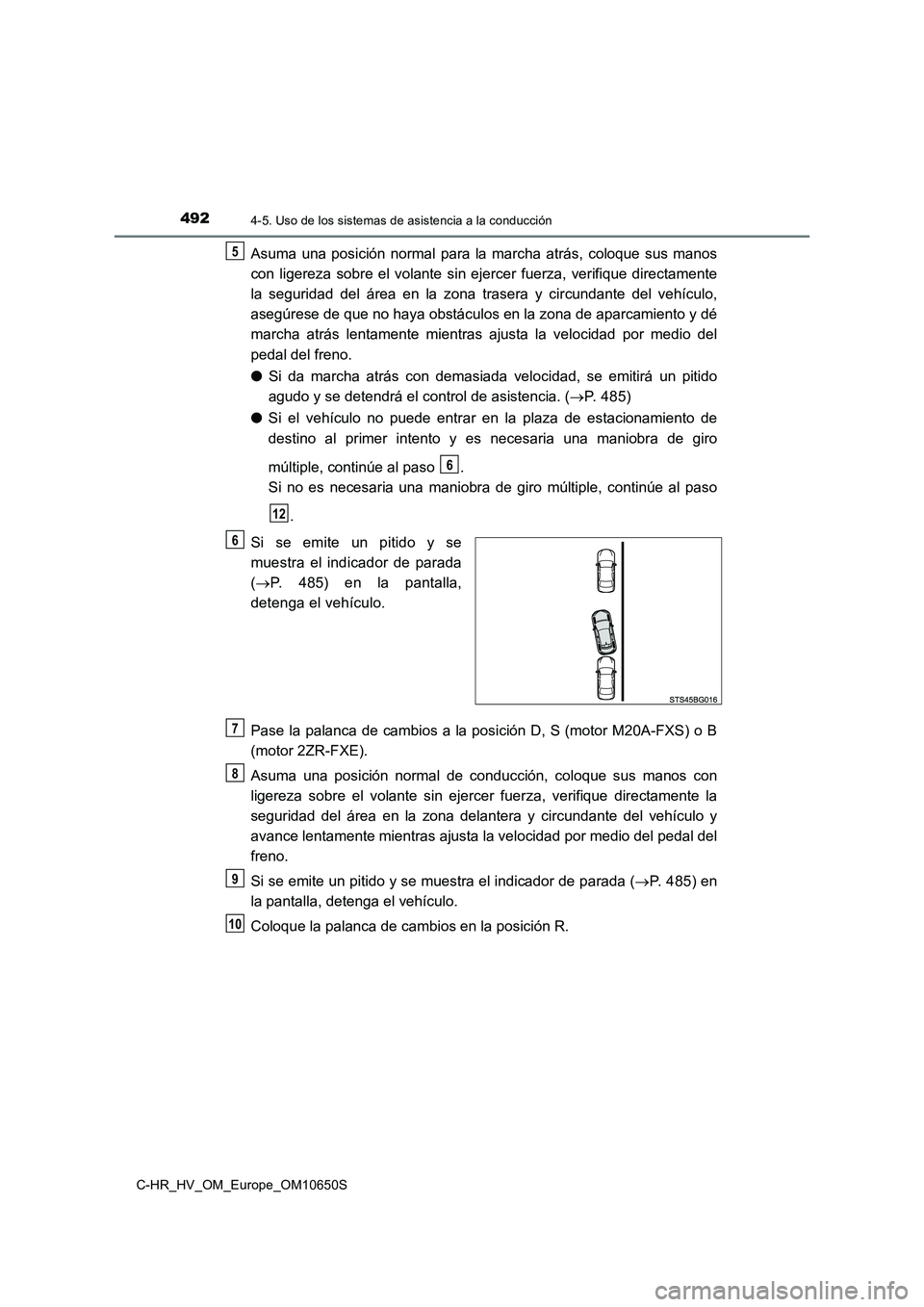 TOYOTA C-HR 2019  Manual del propietario (in Spanish) 4924-5. Uso de los sistemas de asistencia a la conducción
C-HR_HV_OM_Europe_OM10650S
Asuma una posición normal para la marcha atrás, coloque sus manos 
con ligereza sobre el volante sin ejercer fue