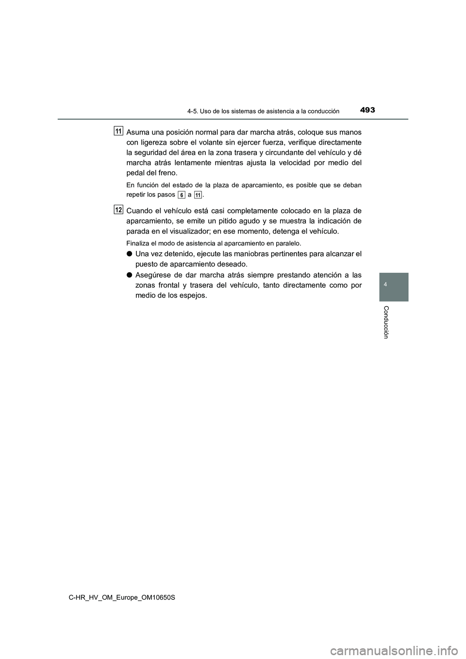 TOYOTA C-HR 2019  Manual del propietario (in Spanish) 4934-5. Uso de los sistemas de asistencia a la conducción
4
Conducción
C-HR_HV_OM_Europe_OM10650S
Asuma una posición normal para dar marcha atrás, coloque sus manos 
con ligereza sobre el volante 
