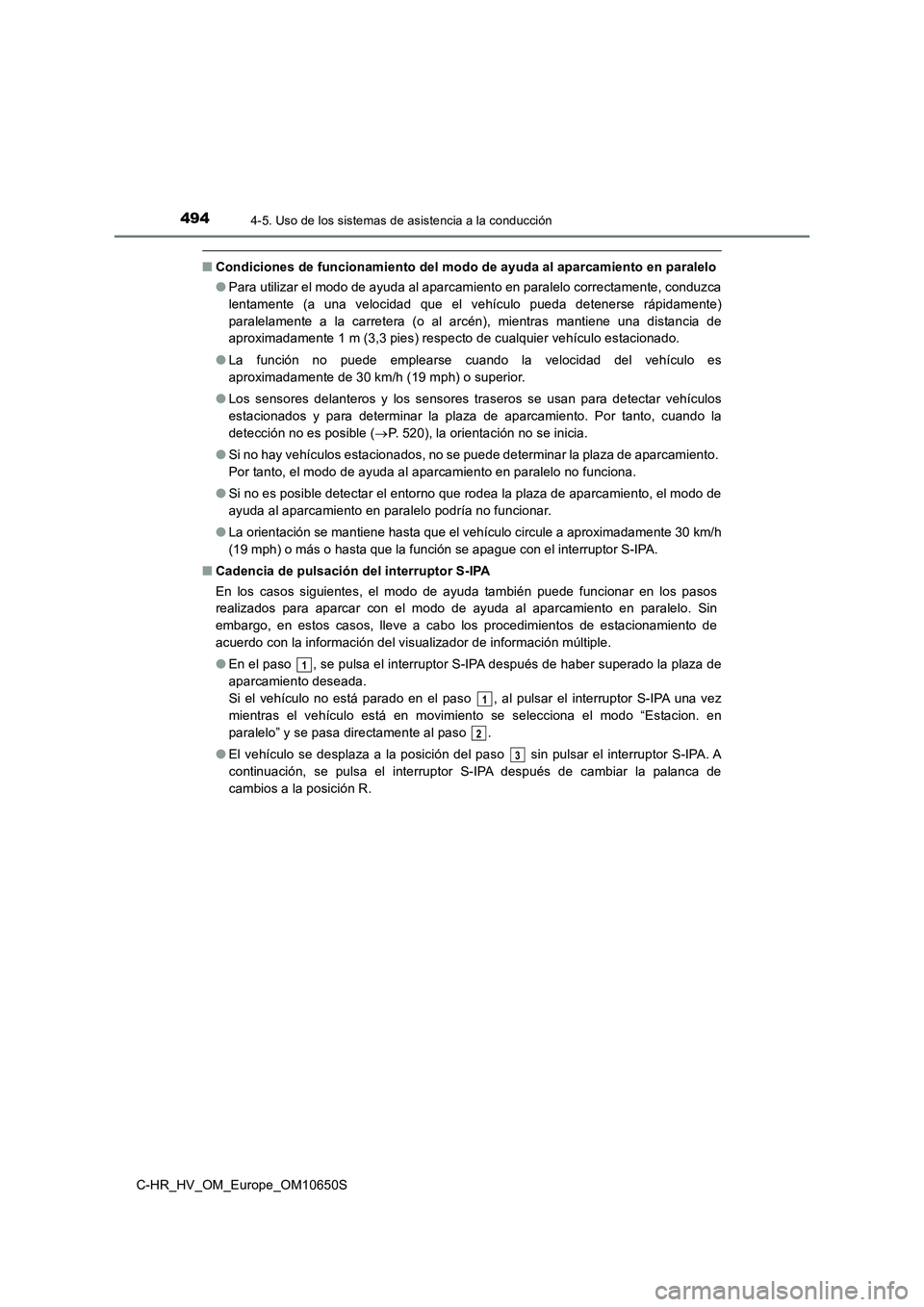 TOYOTA C-HR 2019  Manual del propietario (in Spanish) 4944-5. Uso de los sistemas de asistencia a la conducción
C-HR_HV_OM_Europe_OM10650S
■Condiciones de funcionamiento del modo de ayuda al aparcamiento en paralelo 
● Para utilizar el modo de ayuda