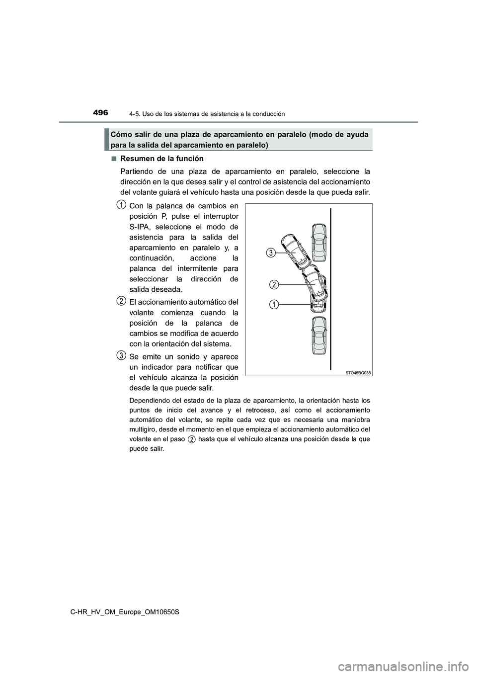 TOYOTA C-HR 2019  Manual del propietario (in Spanish) 4964-5. Uso de los sistemas de asistencia a la conducción
C-HR_HV_OM_Europe_OM10650S 
■Resumen de la función 
Partiendo de una plaza de aparcamiento en paralelo, seleccione la 
dirección en la qu