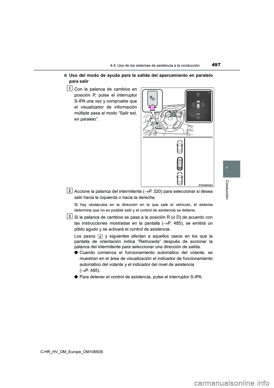 TOYOTA C-HR 2019  Manual del propietario (in Spanish) 4974-5. Uso de los sistemas de asistencia a la conducción
4
Conducción
C-HR_HV_OM_Europe_OM10650S 
■Uso del modo de ayuda para la salida del aparcamiento en paralelo 
para salir 
Con la palanca de