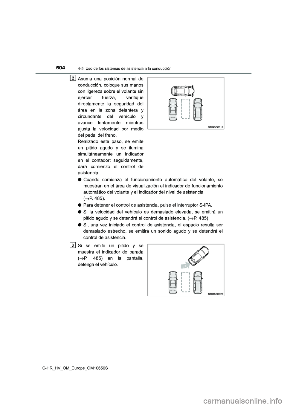 TOYOTA C-HR 2019  Manual del propietario (in Spanish) 5044-5. Uso de los sistemas de asistencia a la conducción
C-HR_HV_OM_Europe_OM10650S
Asuma una posición normal de 
conducción, coloque sus manos 
con ligereza sobre el volante sin 
ejercer fuerza, 
