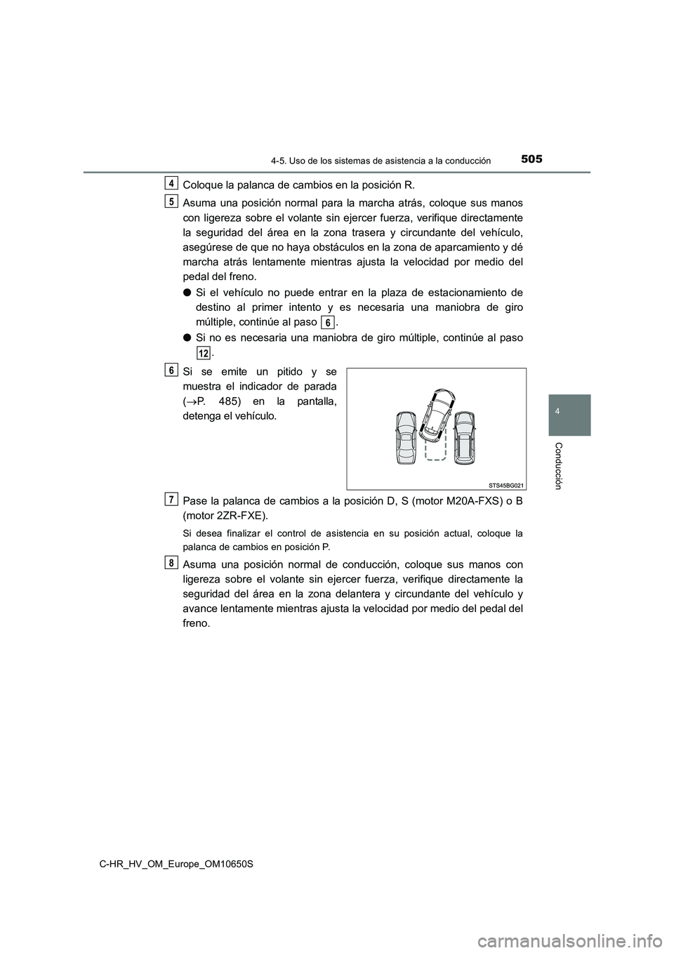TOYOTA C-HR 2019  Manual del propietario (in Spanish) 5054-5. Uso de los sistemas de asistencia a la conducción
4
Conducción
C-HR_HV_OM_Europe_OM10650S
Coloque la palanca de cambios en la posición R. 
Asuma una posición normal para la marcha atrás, 