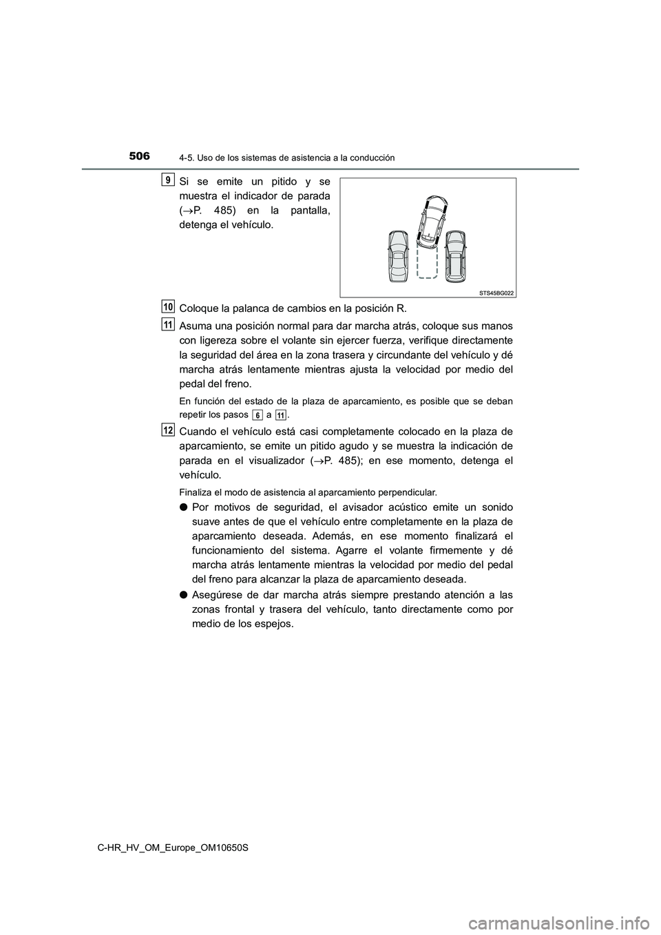TOYOTA C-HR 2019  Manual del propietario (in Spanish) 5064-5. Uso de los sistemas de asistencia a la conducción
C-HR_HV_OM_Europe_OM10650S
Si se emite un pitido y se 
muestra el indicador de parada 
( P. 485) en la pantalla, 
detenga el vehículo. 
C