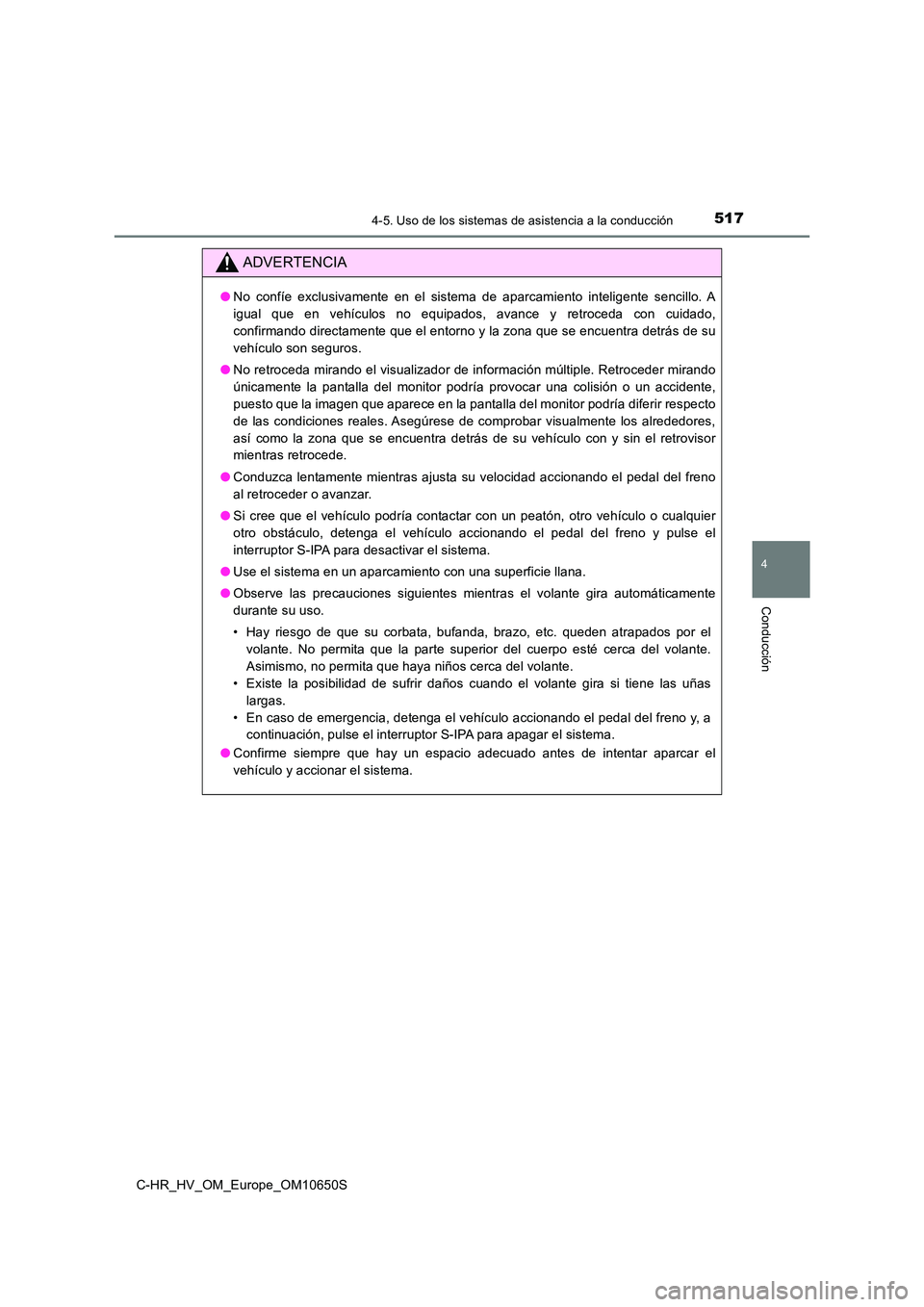 TOYOTA C-HR 2019  Manual del propietario (in Spanish) 5174-5. Uso de los sistemas de asistencia a la conducción
4
Conducción
C-HR_HV_OM_Europe_OM10650S
ADVERTENCIA
●No confíe exclusivamente en el sistema de aparcamiento inteligente sencillo. A 
igua