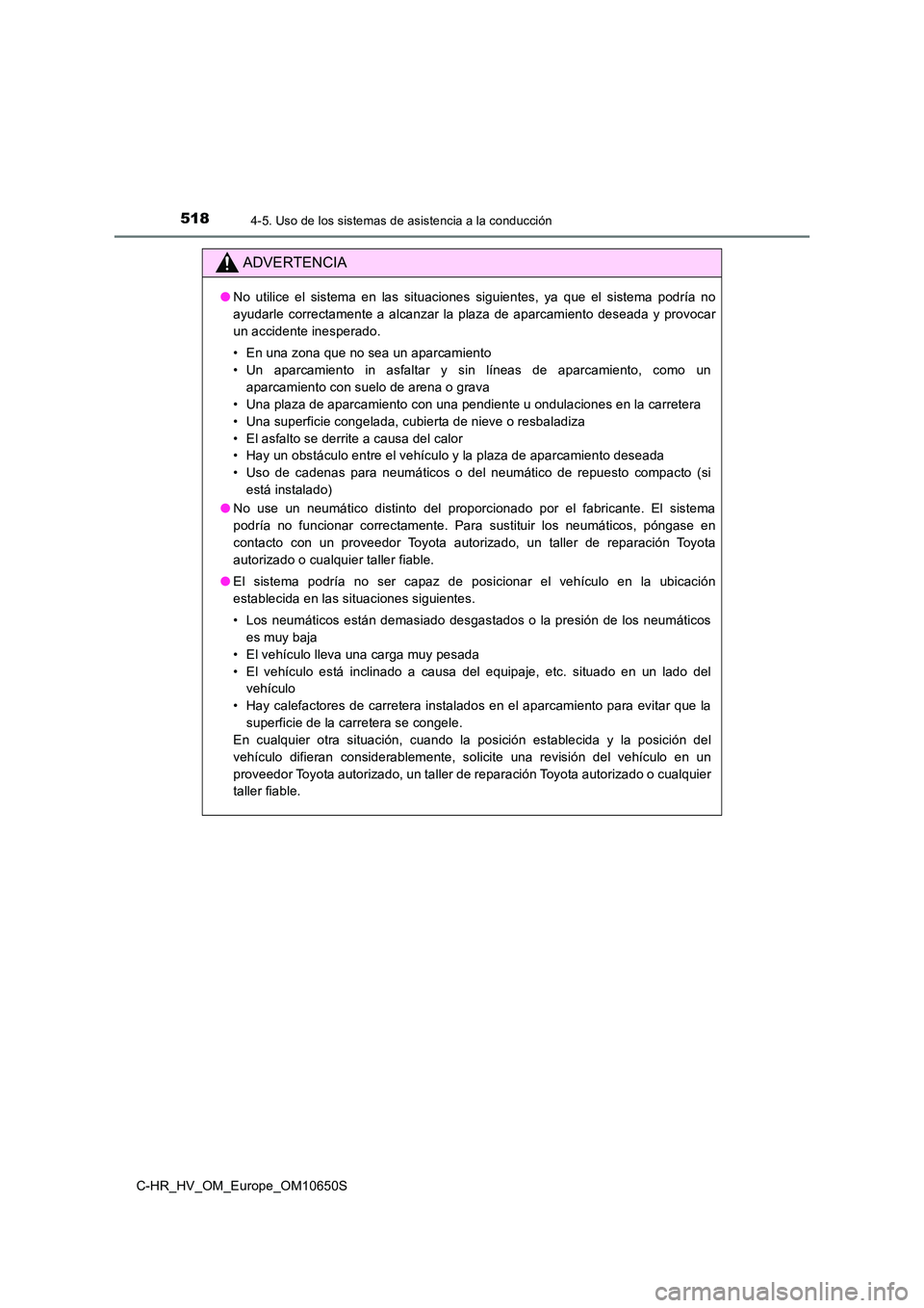 TOYOTA C-HR 2019  Manual del propietario (in Spanish) 5184-5. Uso de los sistemas de asistencia a la conducción
C-HR_HV_OM_Europe_OM10650S
ADVERTENCIA
●No utilice el sistema en las situaciones siguientes, ya que el sistema podría no 
ayudarle correct