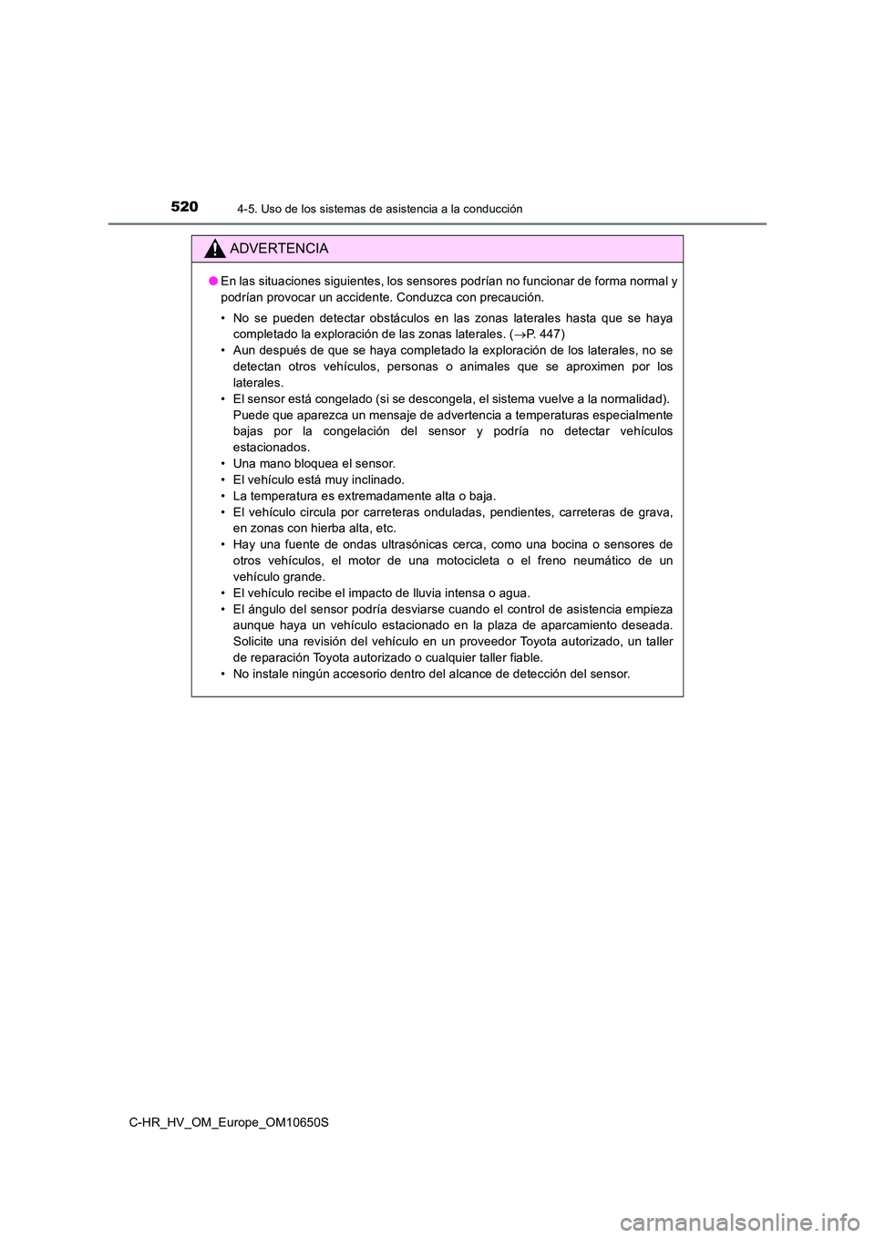 TOYOTA C-HR 2019  Manual del propietario (in Spanish) 5204-5. Uso de los sistemas de asistencia a la conducción
C-HR_HV_OM_Europe_OM10650S
ADVERTENCIA
●En las situaciones siguientes, los sensores podrían no funcionar de forma normal y 
podrían provo
