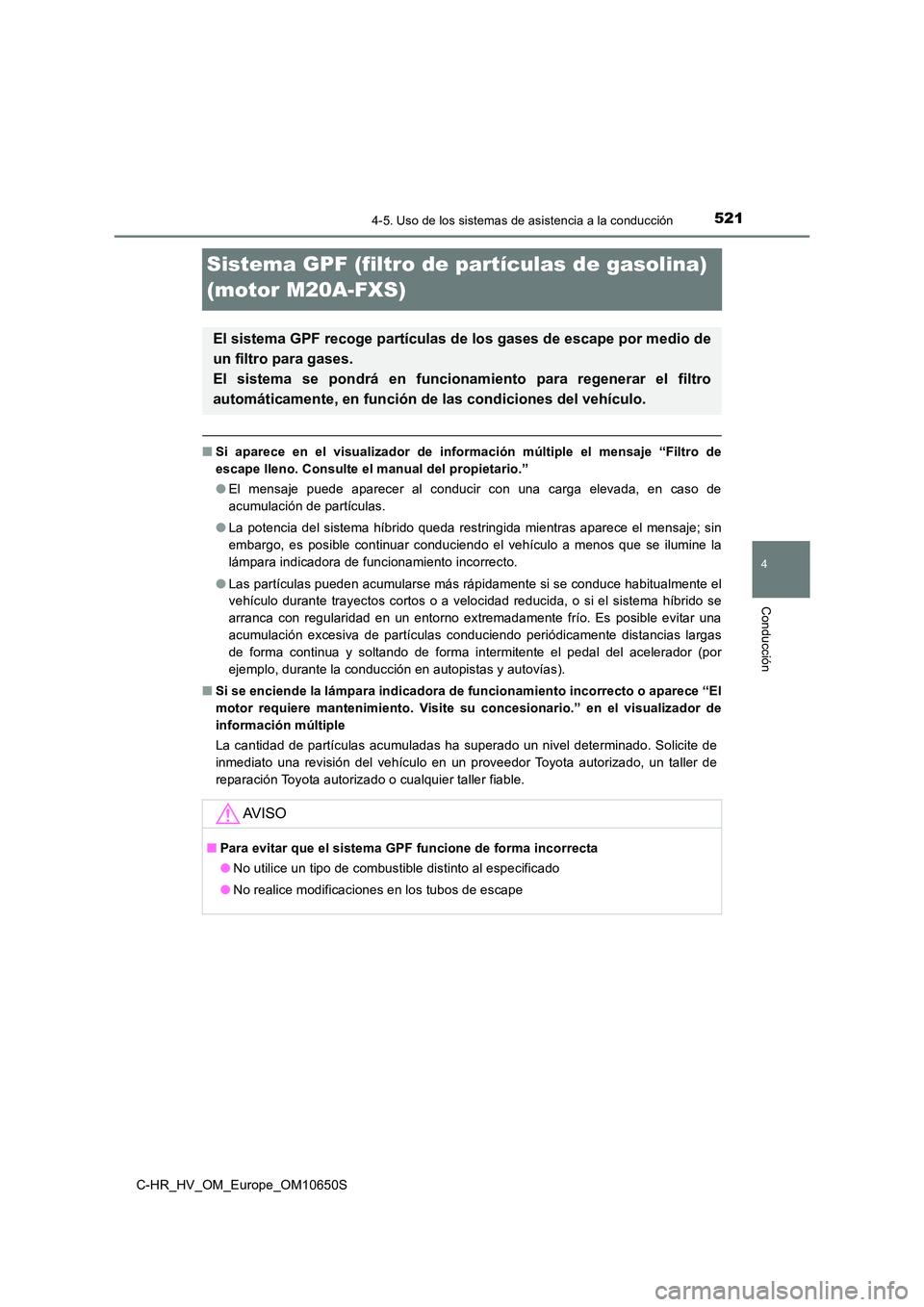 TOYOTA C-HR 2019  Manual del propietario (in Spanish) 521
4
4-5. Uso de los sistemas de asistencia a la conducción
Conducción
C-HR_HV_OM_Europe_OM10650S
Sistema GPF (filtro de partículas de gasolina)  
(motor M20A-FXS)
■ Si aparece en el visualizado