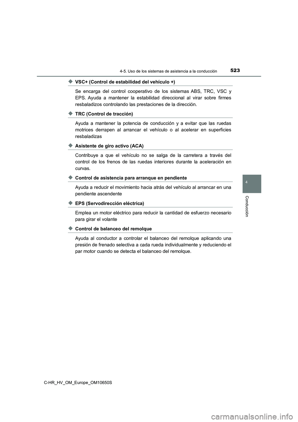 TOYOTA C-HR 2019  Manual del propietario (in Spanish) 5234-5. Uso de los sistemas de asistencia a la conducción
4
Conducción
C-HR_HV_OM_Europe_OM10650S
◆VSC+ (Control de estabilidad del vehículo +) 
Se encarga del control cooperativo de los sistemas