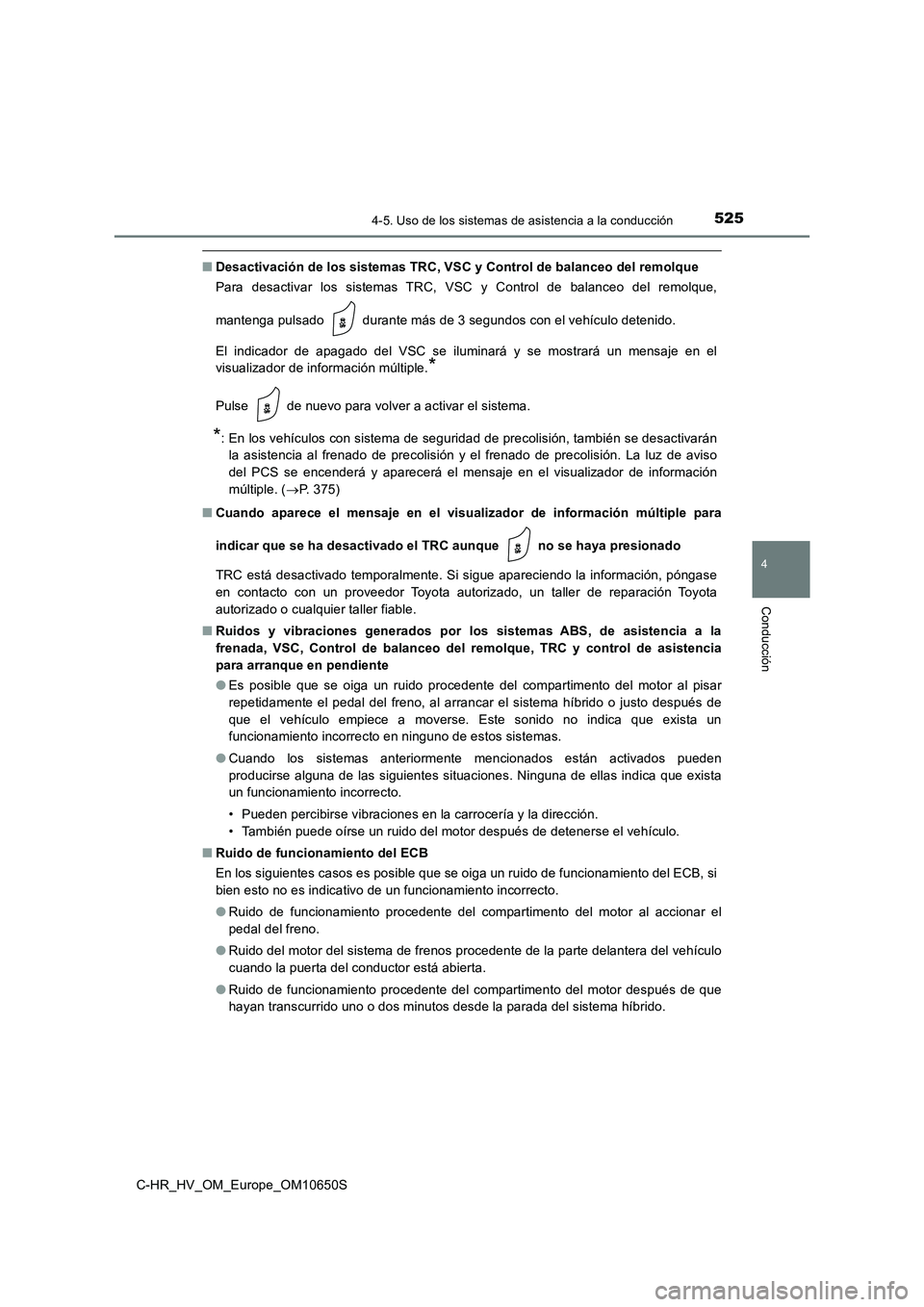 TOYOTA C-HR 2019  Manual del propietario (in Spanish) 5254-5. Uso de los sistemas de asistencia a la conducción
4
Conducción
C-HR_HV_OM_Europe_OM10650S
■Desactivación de los sistemas TRC, VSC y Control de balanceo del remolque 
Para desactivar los s
