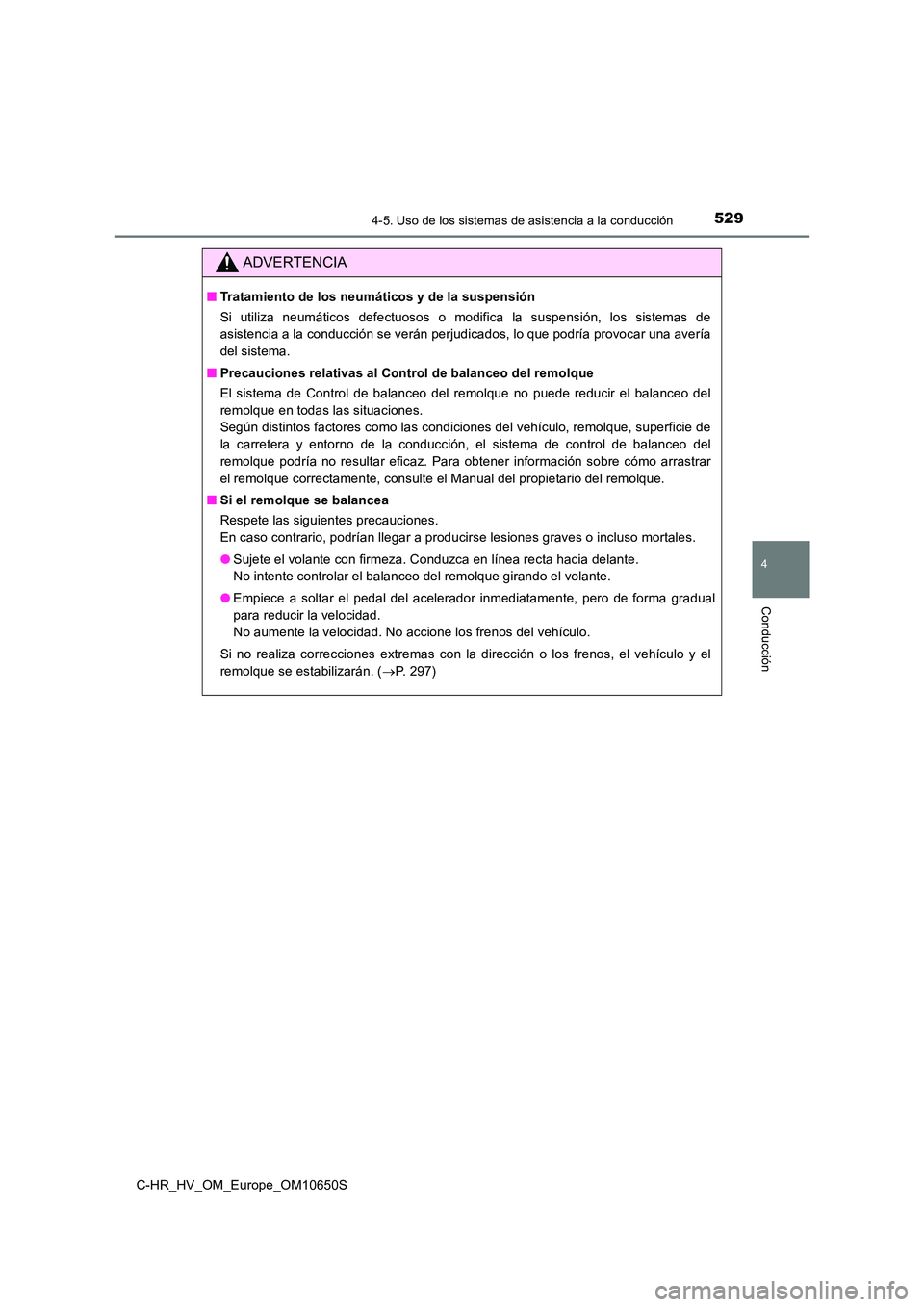 TOYOTA C-HR 2019  Manual del propietario (in Spanish) 5294-5. Uso de los sistemas de asistencia a la conducción
4
Conducción
C-HR_HV_OM_Europe_OM10650S
ADVERTENCIA
■Tratamiento de los neumáticos y de la suspensión 
Si utiliza neumáticos defectuoso