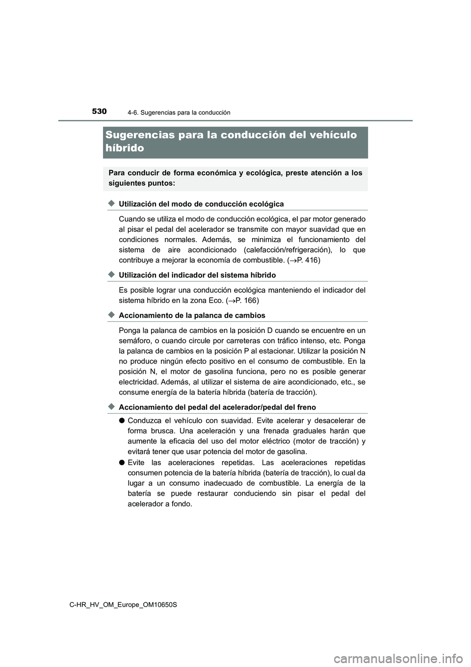 TOYOTA C-HR 2019  Manual del propietario (in Spanish) 5304-6. Sugerencias para la conducción
C-HR_HV_OM_Europe_OM10650S
Sugerencias para la conducción del vehículo  
híbrido
◆Utilización del modo de conducción ecológica 
Cuando se utiliza el mod