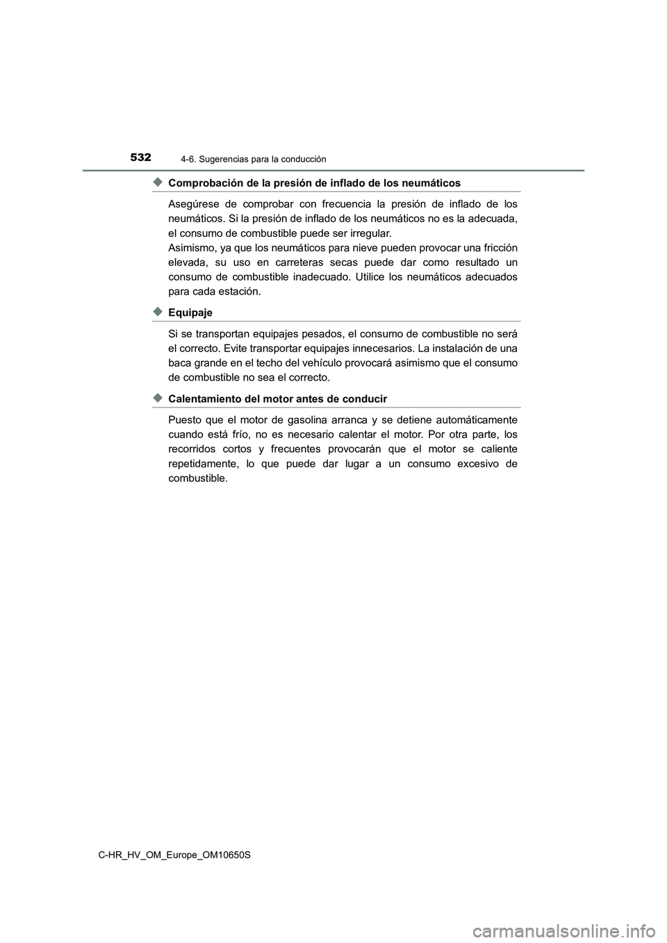 TOYOTA C-HR 2019  Manual del propietario (in Spanish) 5324-6. Sugerencias para la conducción
C-HR_HV_OM_Europe_OM10650S
◆Comprobación de la presión de inflado de los neumáticos 
Asegúrese de comprobar con frecuencia la presión de inflado de los 
