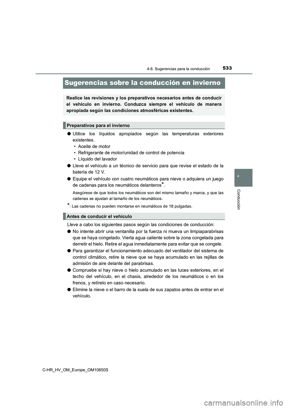 TOYOTA C-HR 2019  Manual del propietario (in Spanish) 533
4
4-6. Sugerencias para la conducción
Conducción
C-HR_HV_OM_Europe_OM10650S
Sugerencias sobre la conducción en invierno
●Utilice los líquidos apropiados según las temperaturas exteriores 
e