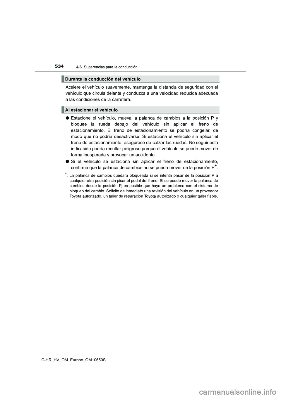 TOYOTA C-HR 2019  Manual del propietario (in Spanish) 5344-6. Sugerencias para la conducción
C-HR_HV_OM_Europe_OM10650S
Acelere el vehículo suavemente, mantenga la distancia de seguridad con el 
vehículo que circula delante y conduzca a una velocidad 
