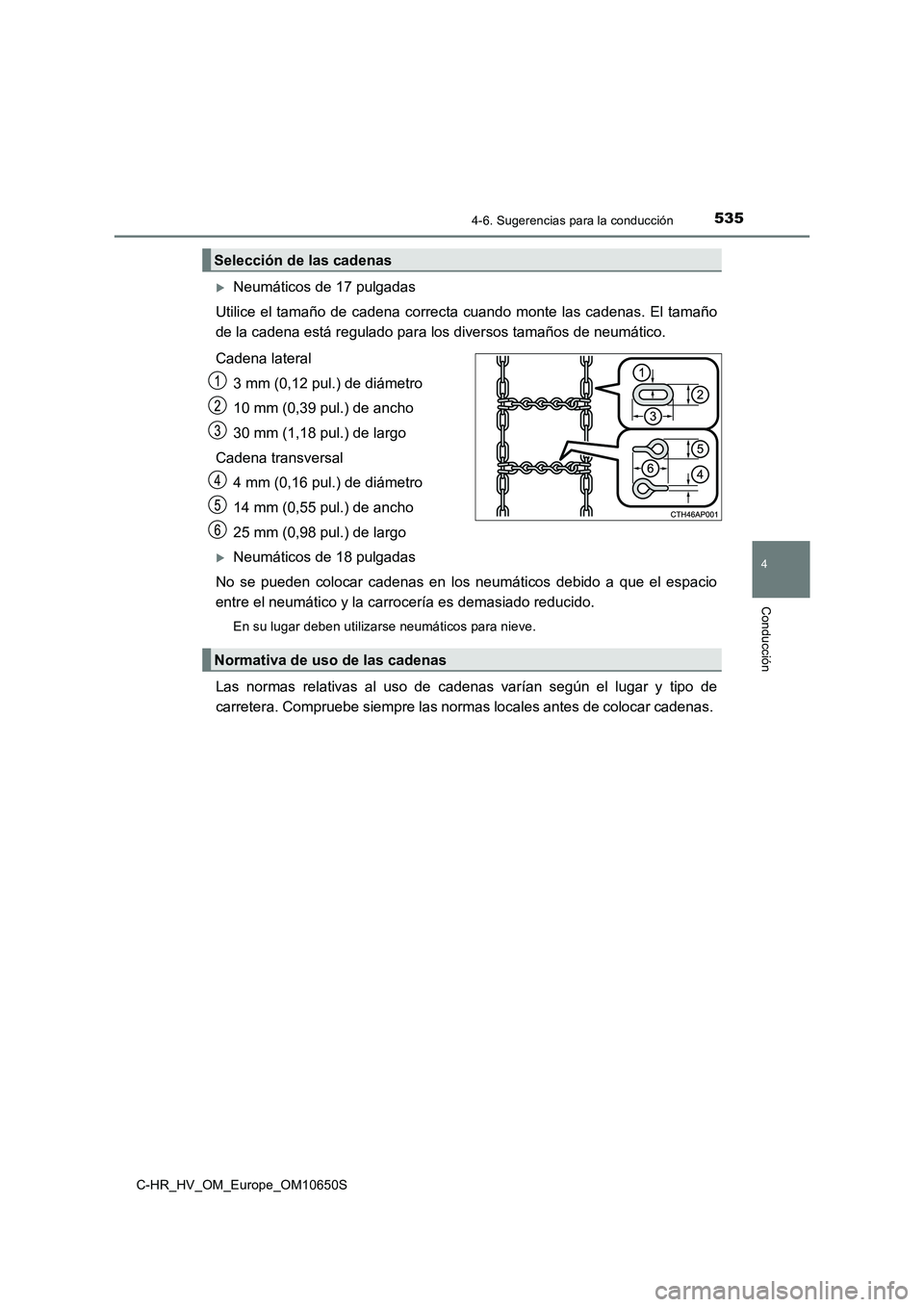 TOYOTA C-HR 2019  Manual del propietario (in Spanish) 5354-6. Sugerencias para la conducción
4
Conducción
C-HR_HV_OM_Europe_OM10650S
Neumáticos de 17 pulgadas 
Utilice el tamaño de cadena correcta cuando monte las cadenas. El tamaño 
de la cadena