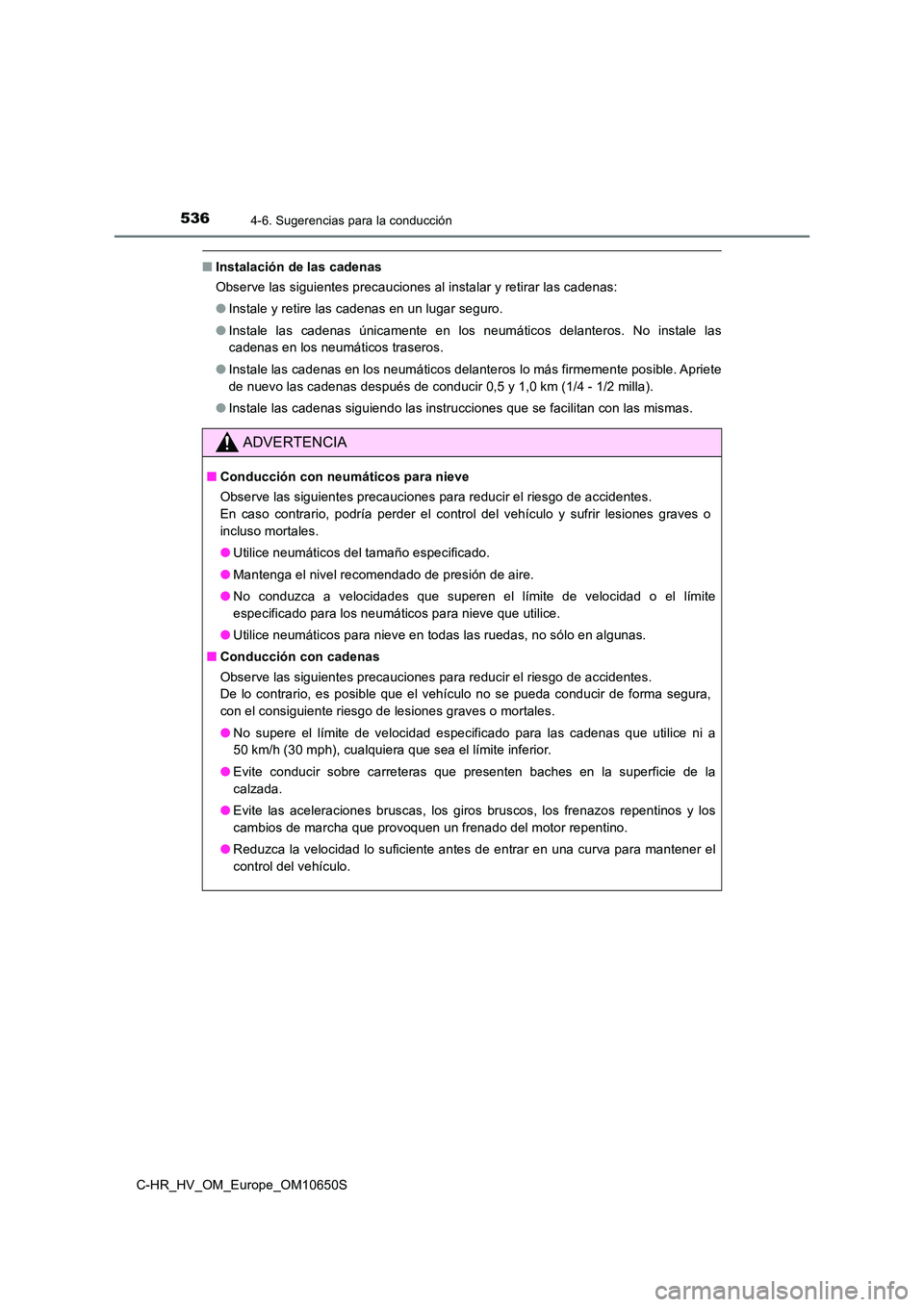 TOYOTA C-HR 2019  Manual del propietario (in Spanish) 5364-6. Sugerencias para la conducción
C-HR_HV_OM_Europe_OM10650S
■Instalación de las cadenas 
Observe las siguientes precauciones al instalar y retirar las cadenas: 
● Instale y retire las cade
