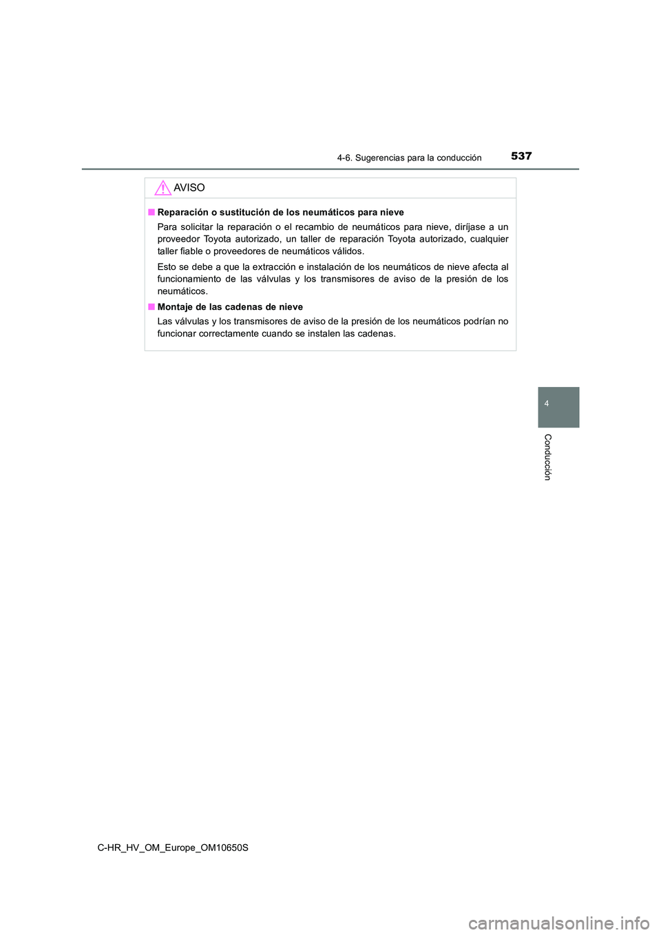 TOYOTA C-HR 2019  Manual del propietario (in Spanish) 5374-6. Sugerencias para la conducción
4
Conducción
C-HR_HV_OM_Europe_OM10650S
AV I S O
■Reparación o sustitución de los neumáticos para nieve 
Para solicitar la reparación o el recambio de ne